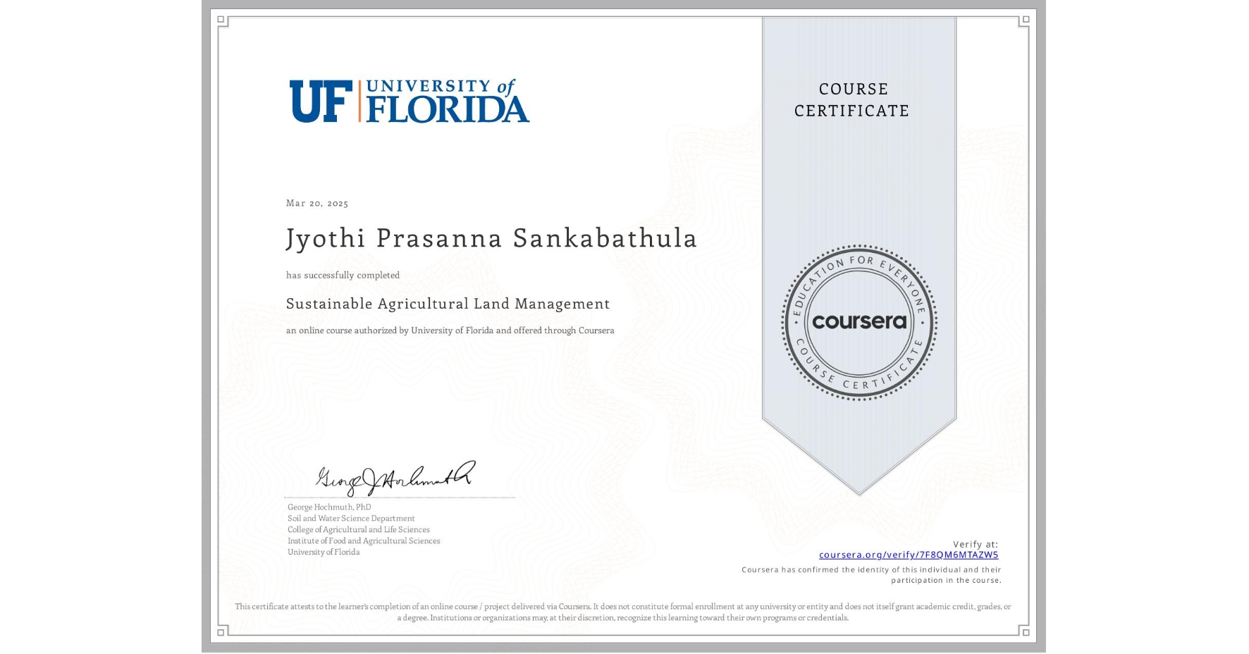 View certificate for Jyothi Prasanna Sankabathula, Sustainable Agricultural Land Management, an online non-credit course authorized by University of Florida and offered through Coursera