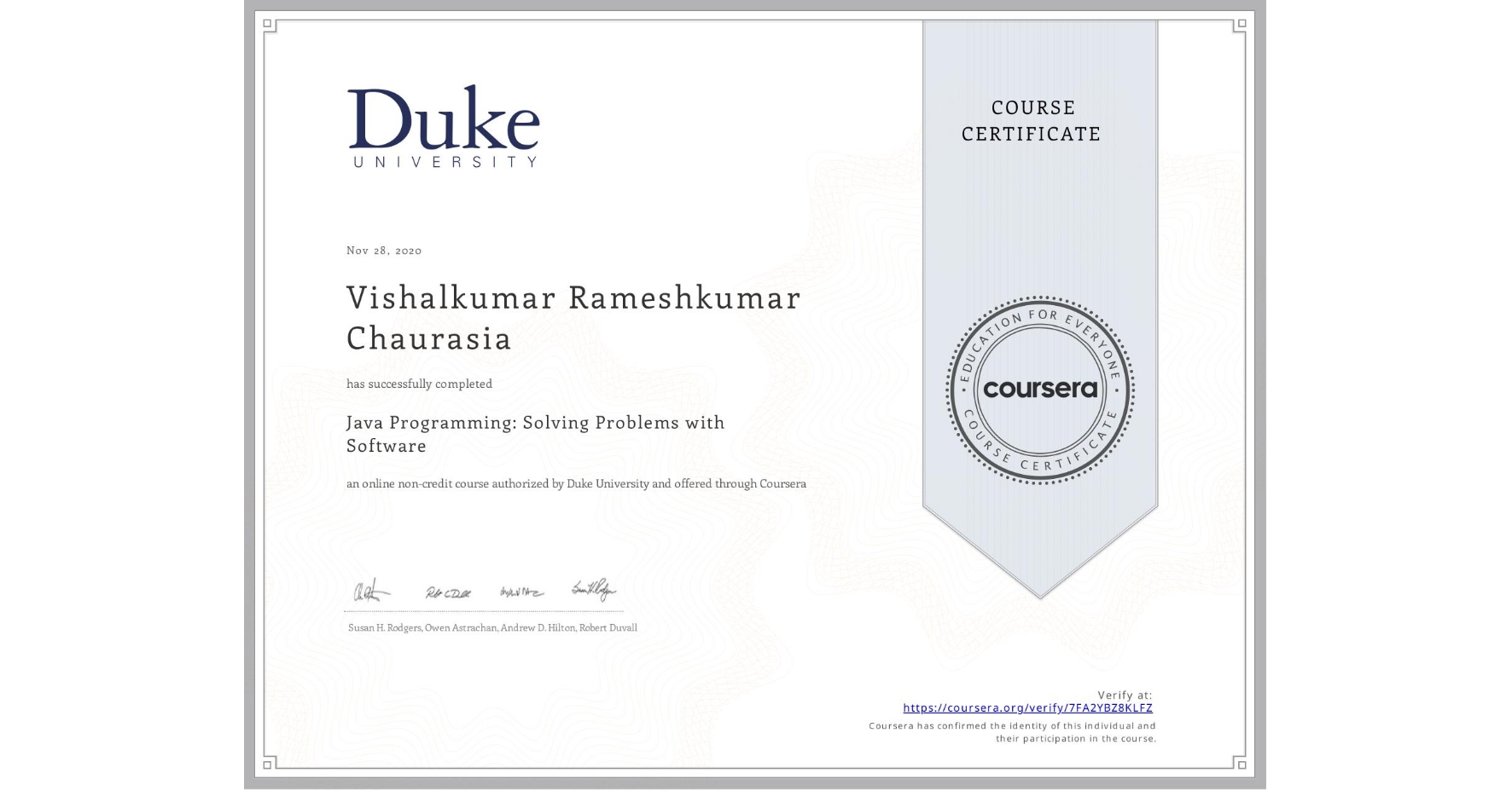View certificate for Vishalkumar Rameshkumar Chaurasia, Java Programming: Solving Problems with Software, an online non-credit course authorized by Duke University and offered through Coursera