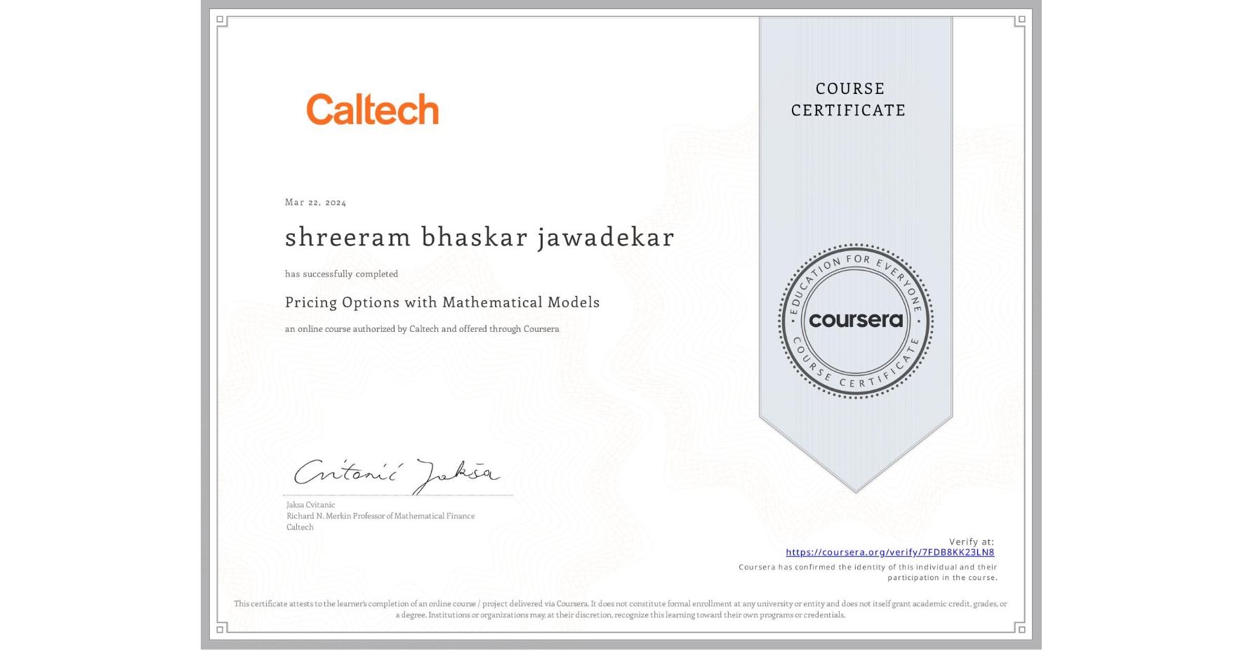 View certificate for shreeram bhaskar jawadekar, Pricing Options with Mathematical Models, an online non-credit course authorized by Caltech and offered through Coursera