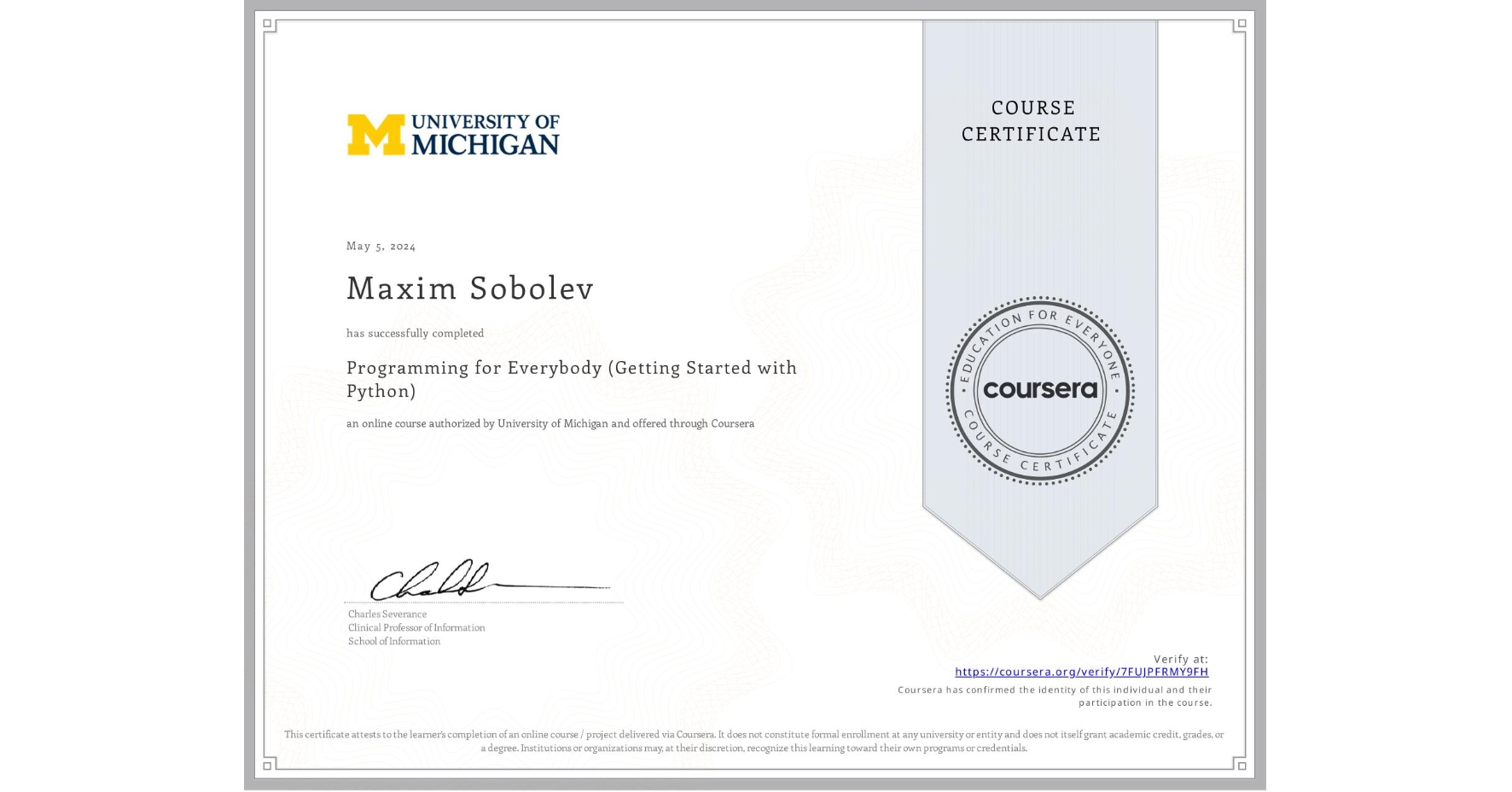 View certificate for Maxim Sobolev, Programming for Everybody (Getting Started with Python), an online non-credit course authorized by University of Michigan and offered through Coursera