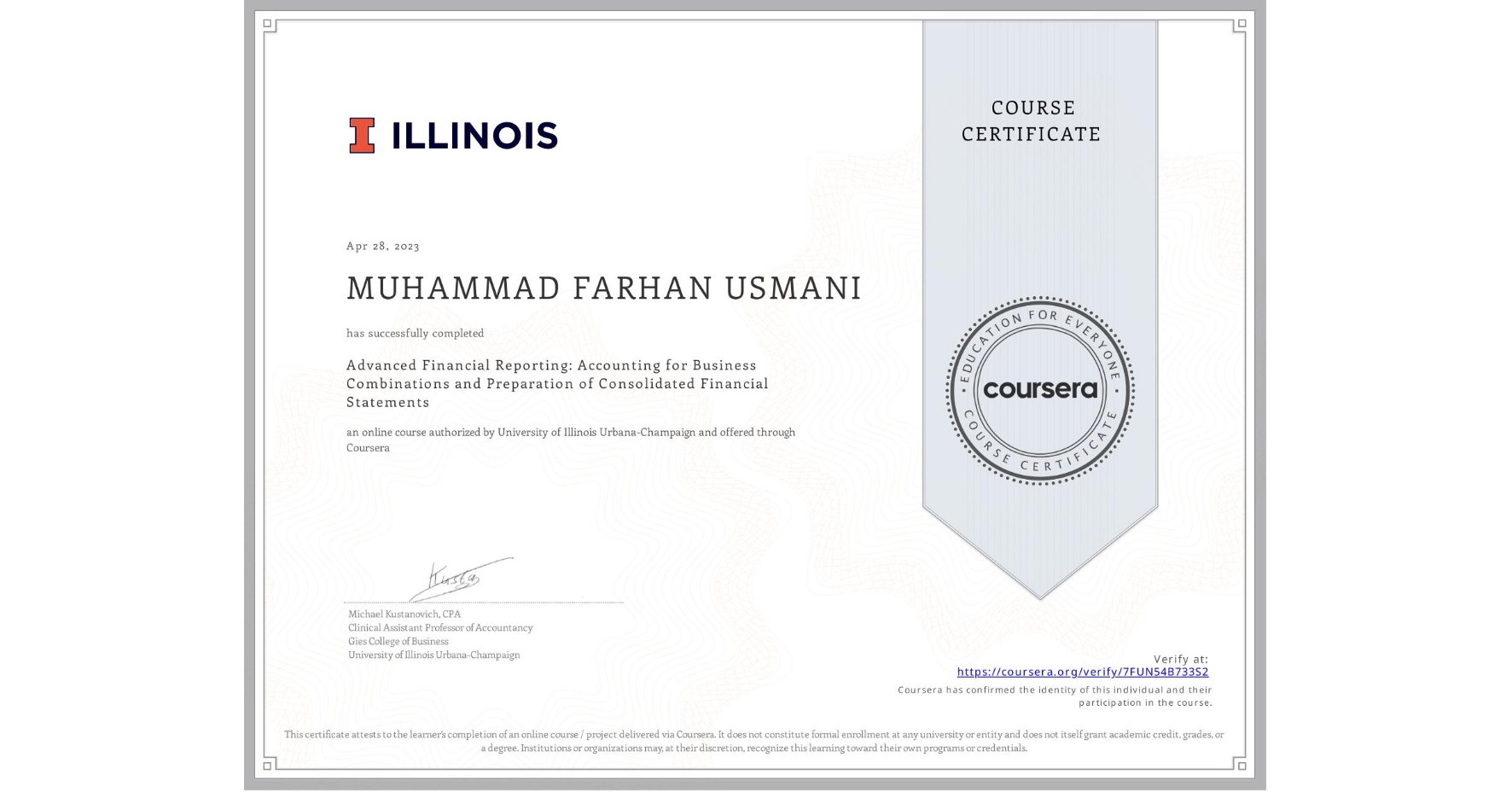 View certificate for MUHAMMAD FARHAN USMANI, Advanced Financial Reporting: Accounting for Business Combinations and Preparation of Consolidated Financial Statements, an online non-credit course authorized by University of Illinois Urbana-Champaign and offered through Coursera
