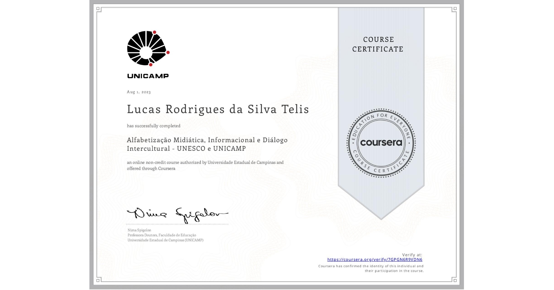 View certificate for Lucas Rodrigues da Silva Telis, Alfabetização Midiática, Informacional e Diálogo Intercultural - UNESCO e UNICAMP, an online non-credit course authorized by Universidade Estadual de Campinas and offered through Coursera