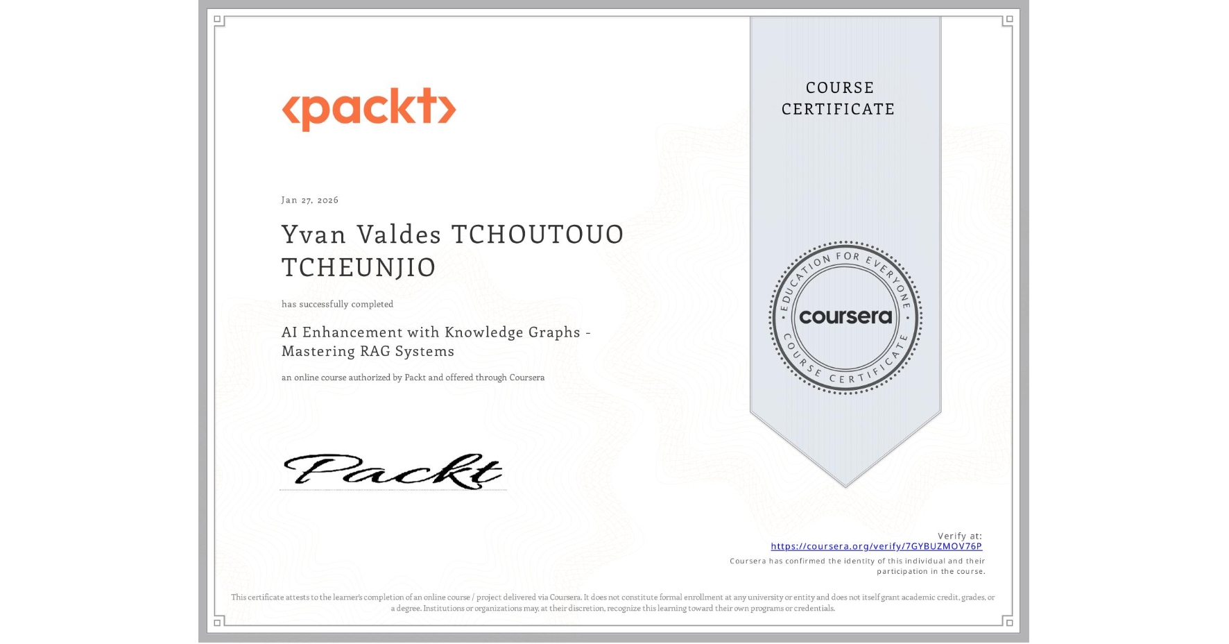 View certificate for Yvan Valdes TCHOUTOUO TCHEUNJIO, AI Enhancement with Knowledge Graphs - Mastering RAG Systems, an online non-credit course authorized by Packt and offered through Coursera
