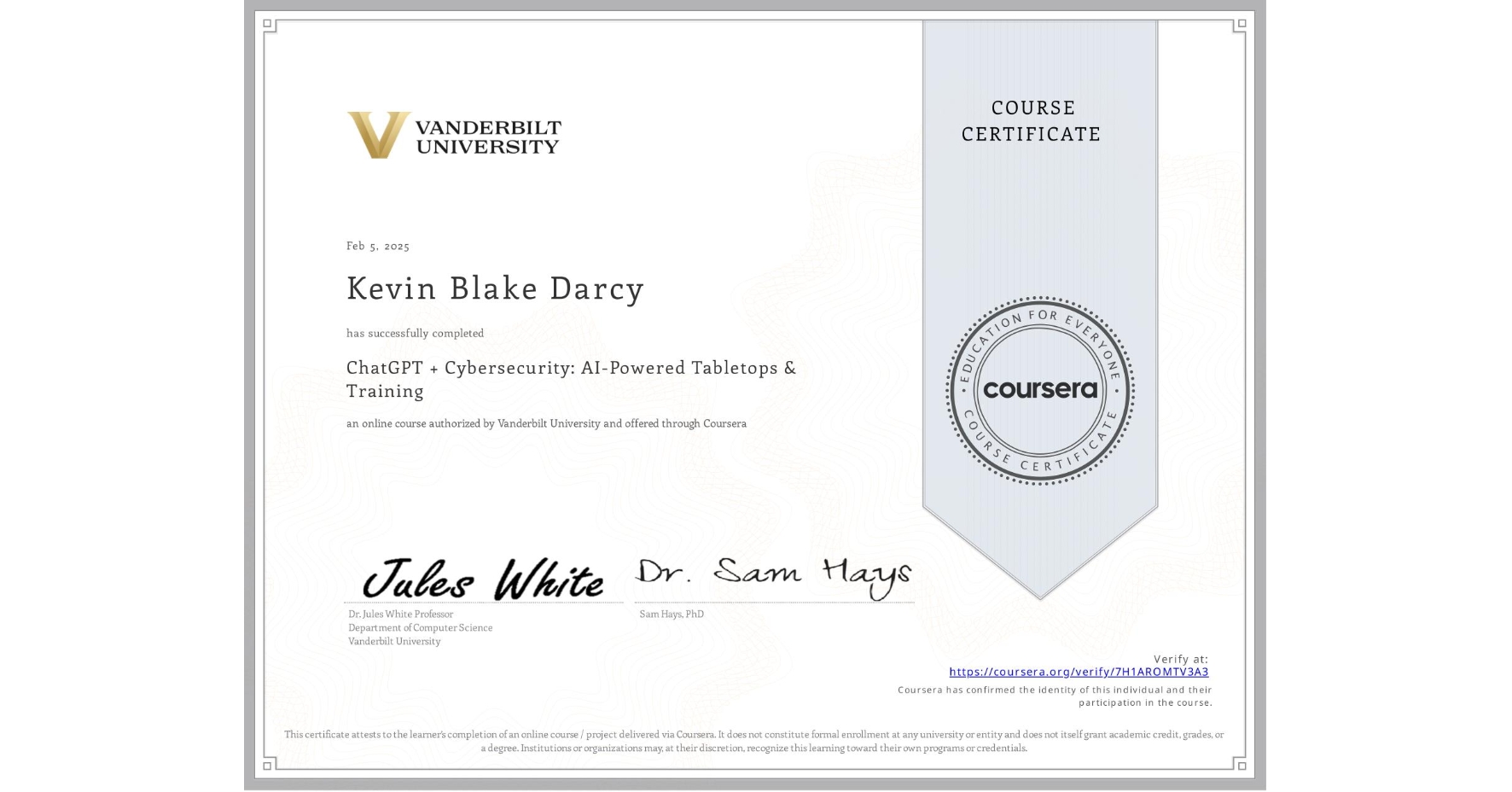 View certificate for Kevin Blake Darcy, ChatGPT + Cybersecurity: AI-Powered Tabletops & Training, an online non-credit course authorized by Vanderbilt University and offered through Coursera