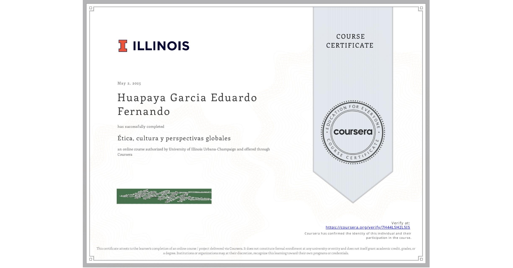 View certificate for Huapaya Garcia Eduardo Fernando, Ética, cultura y perspectivas globales, an online non-credit course authorized by University of Illinois Urbana-Champaign and offered through Coursera