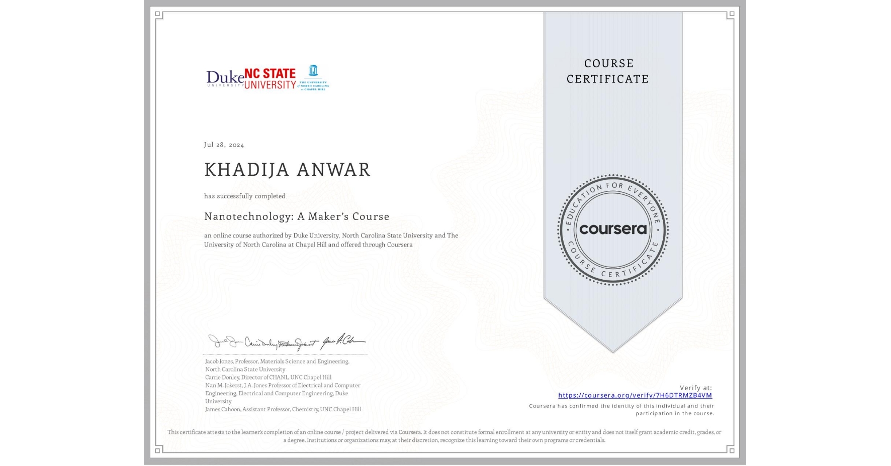 View certificate for KHADIJA ANWAR, Nanotechnology: A Maker’s Course, an online non-credit course authorized by Duke University, North Carolina State University & The University of North Carolina at Chapel Hill and offered through Coursera