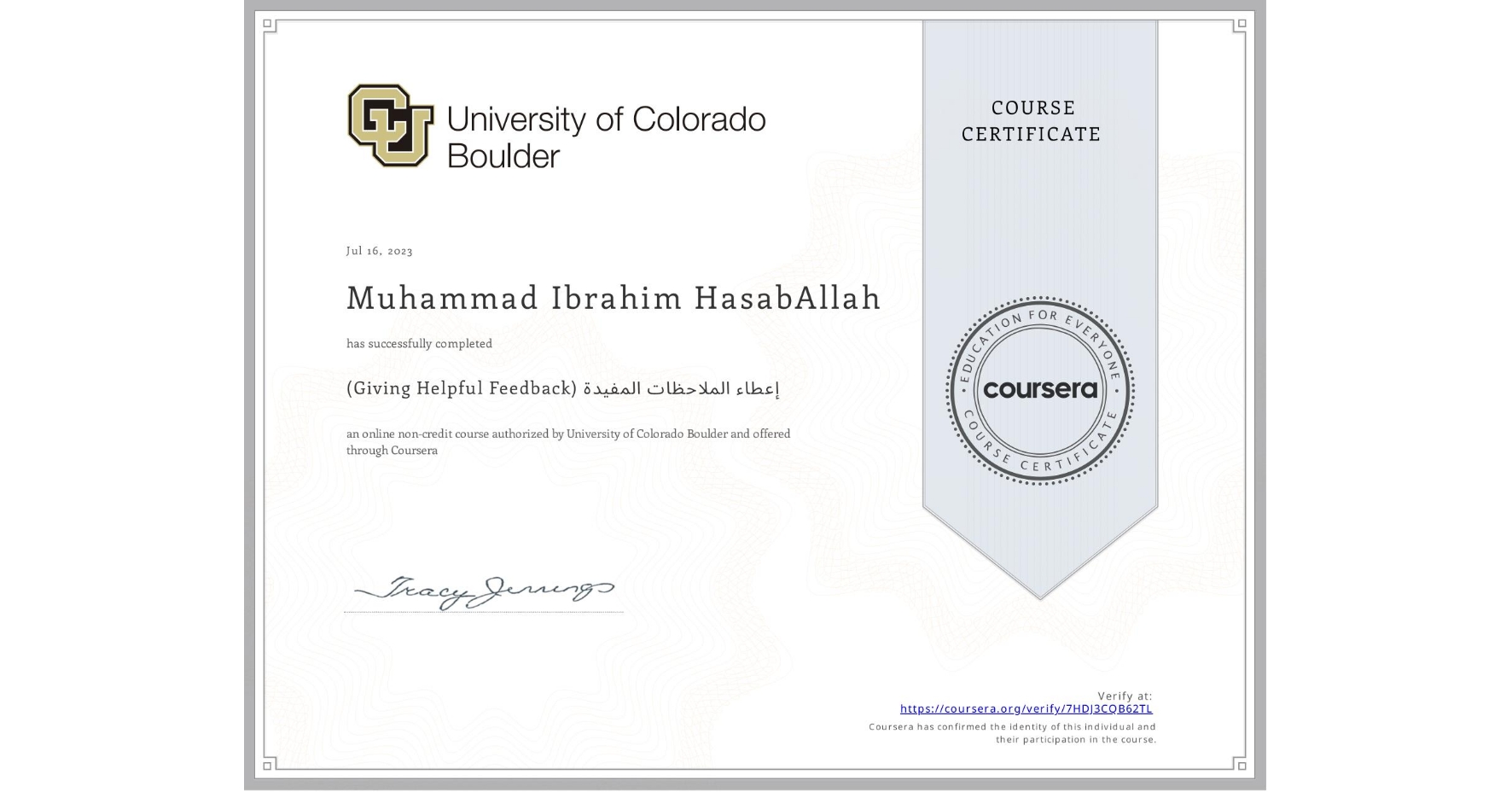 View certificate for Muhammad Ibrahim HasabAllah, (Giving Helpful Feedback) إعطاء الملاحظات المفيدة, an online non-credit course authorized by University of Colorado Boulder and offered through Coursera