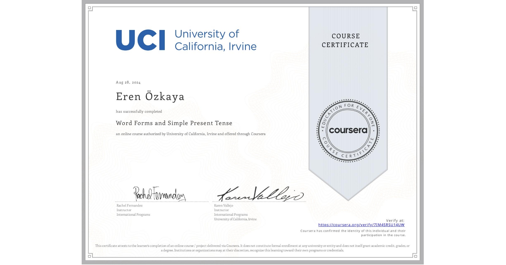 View certificate for Eren Özkaya, Word Forms and Simple Present Tense, an online non-credit course authorized by University of California, Irvine and offered through Coursera
