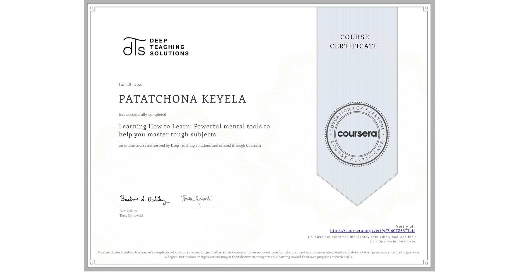 View certificate for PATATCHONA KEYELA, Learning How to Learn: Powerful mental tools to help you master tough subjects, an online non-credit course authorized by Deep Teaching Solutions and offered through Coursera