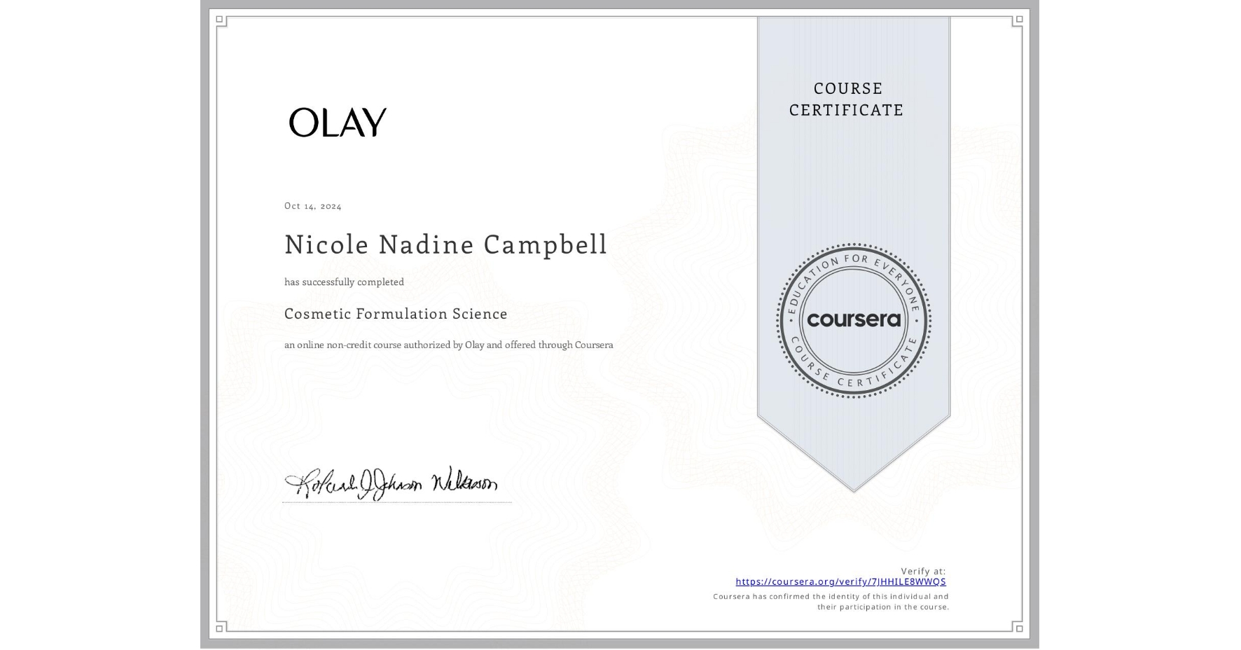 View certificate for Nicole Nadine Campbell, Cosmetic Formulation Science, an online non-credit course authorized by Olay and offered through Coursera