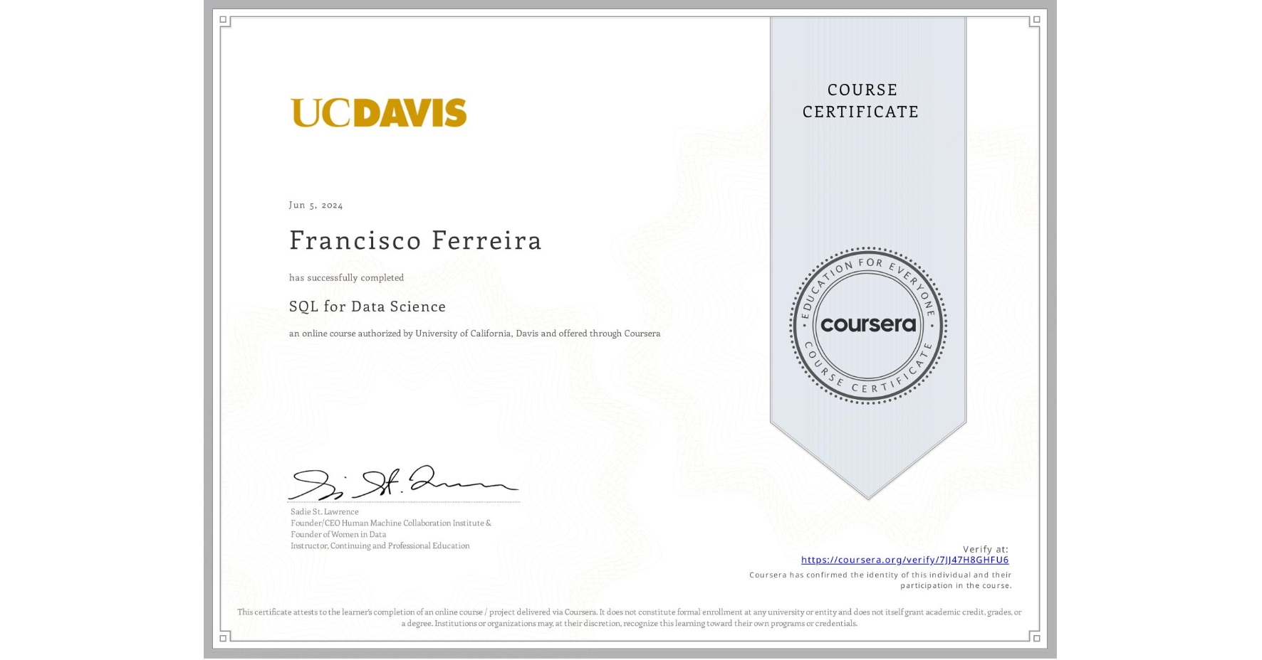 View certificate for Francisco Ferreira, SQL for Data Science, an online non-credit course authorized by University of California, Davis and offered through Coursera