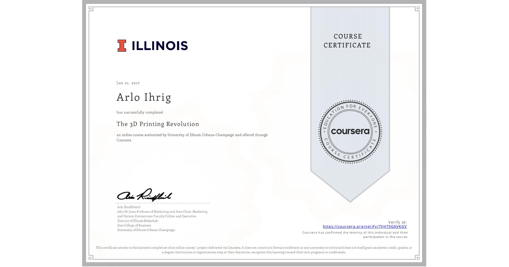 View certificate for Arlo Ihrig, The 3D Printing Revolution, an online non-credit course authorized by University of Illinois Urbana-Champaign and offered through Coursera