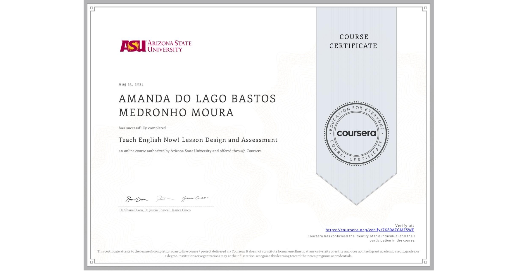 View certificate for AMANDA DO LAGO BASTOS MEDRONHO MOURA, Teach English Now! Lesson Design and Assessment, an online non-credit course authorized by Arizona State University and offered through Coursera