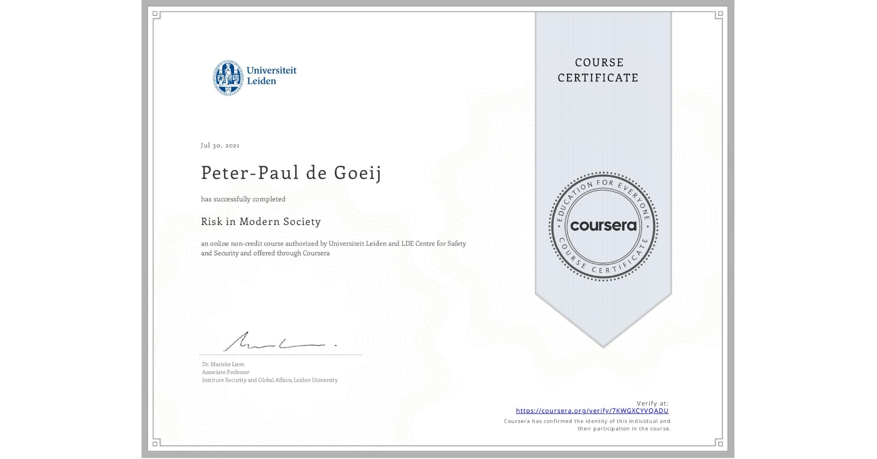 View certificate for Peter-Paul de Goeij, Risk in Modern Society , an online non-credit course authorized by Universiteit Leiden & LDE Centre for Safety and Security and offered through Coursera