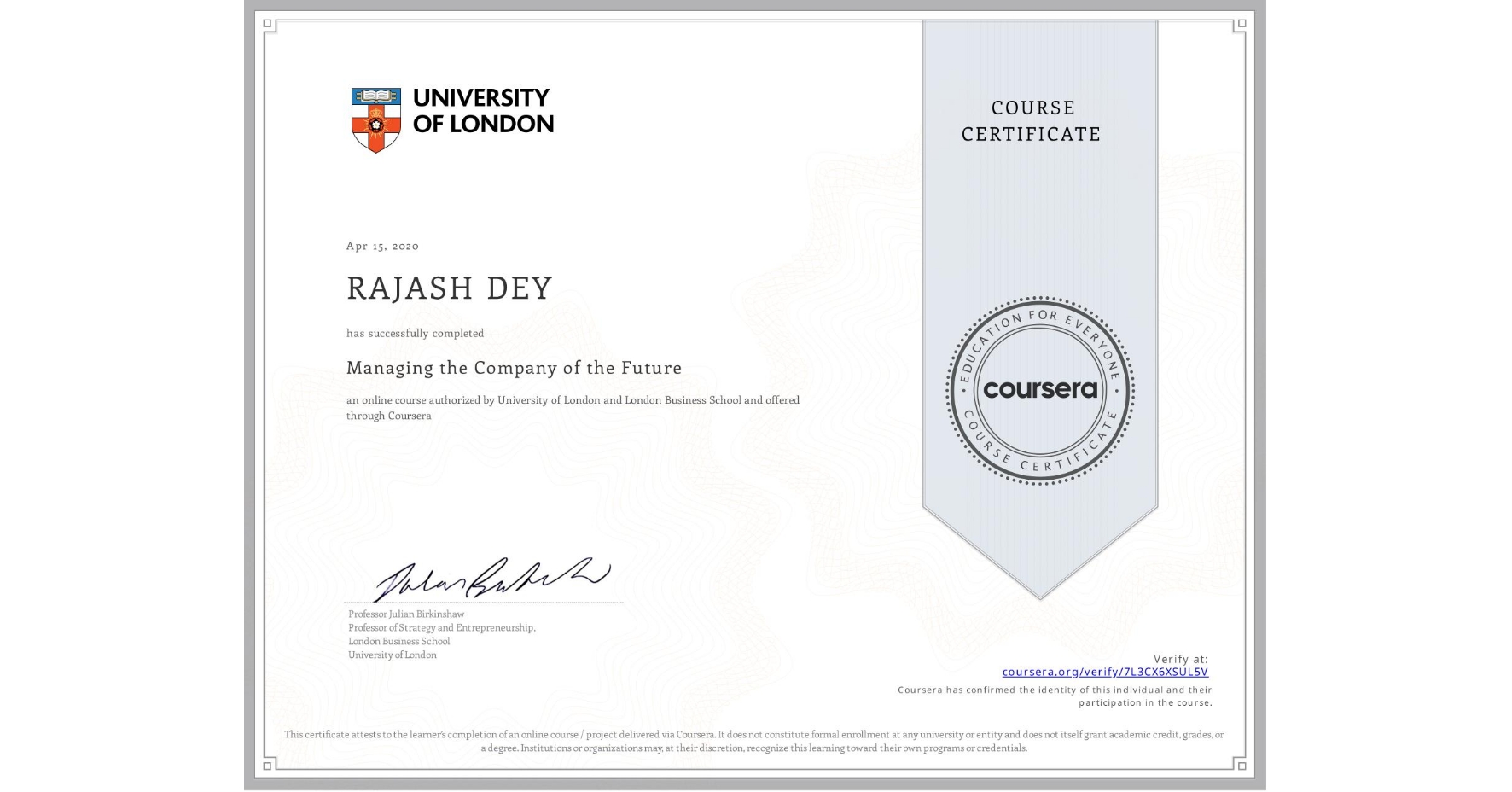 View certificate for RAJASH DEY, Managing the Company of the Future, an online non-credit course authorized by University of London & London Business School and offered through Coursera