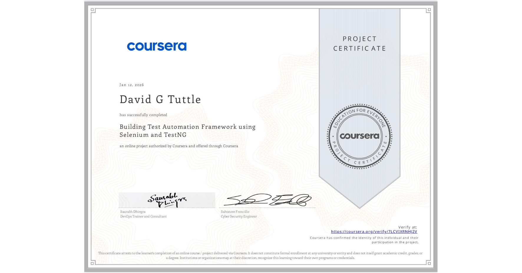 View certificate for David G Tuttle, Building Test Automation Framework using Selenium and TestNG, an online non-credit course authorized by Coursera and offered through Coursera