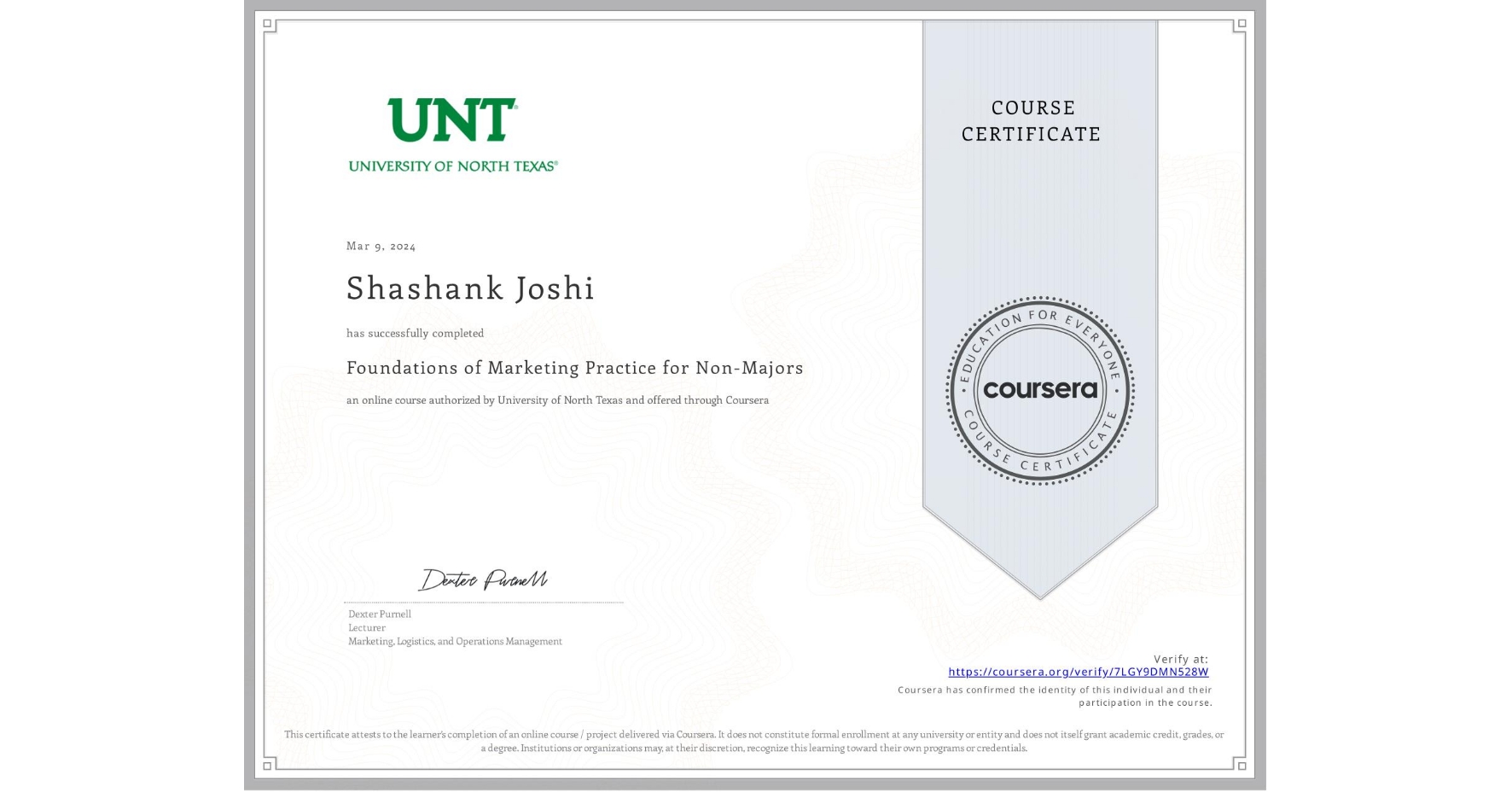 View certificate for Shashank Joshi, Foundations of Marketing Practice for Non-Majors, an online non-credit course authorized by University of North Texas and offered through Coursera