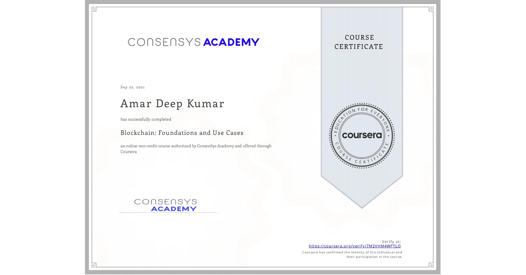 View certificate for Amar Deep Kumar, Blockchain: Foundations and Use Cases, an online non-credit course authorized by ConsenSys Academy and offered through Coursera