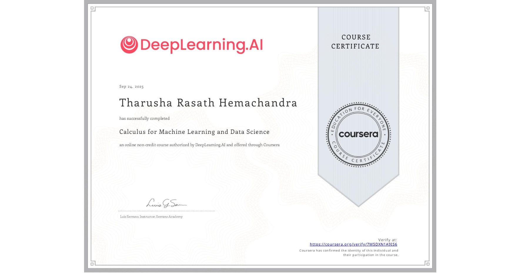 View certificate for Tharusha Rasath Hemachandra, Calculus for Machine Learning and Data Science, an online non-credit course authorized by DeepLearning.AI and offered through Coursera