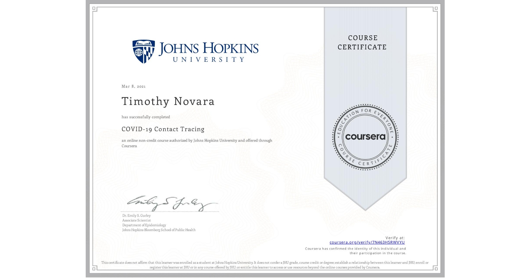 View certificate for Timothy Novara, COVID-19 Contact Tracing, an online non-credit course authorized by Johns Hopkins University and offered through Coursera