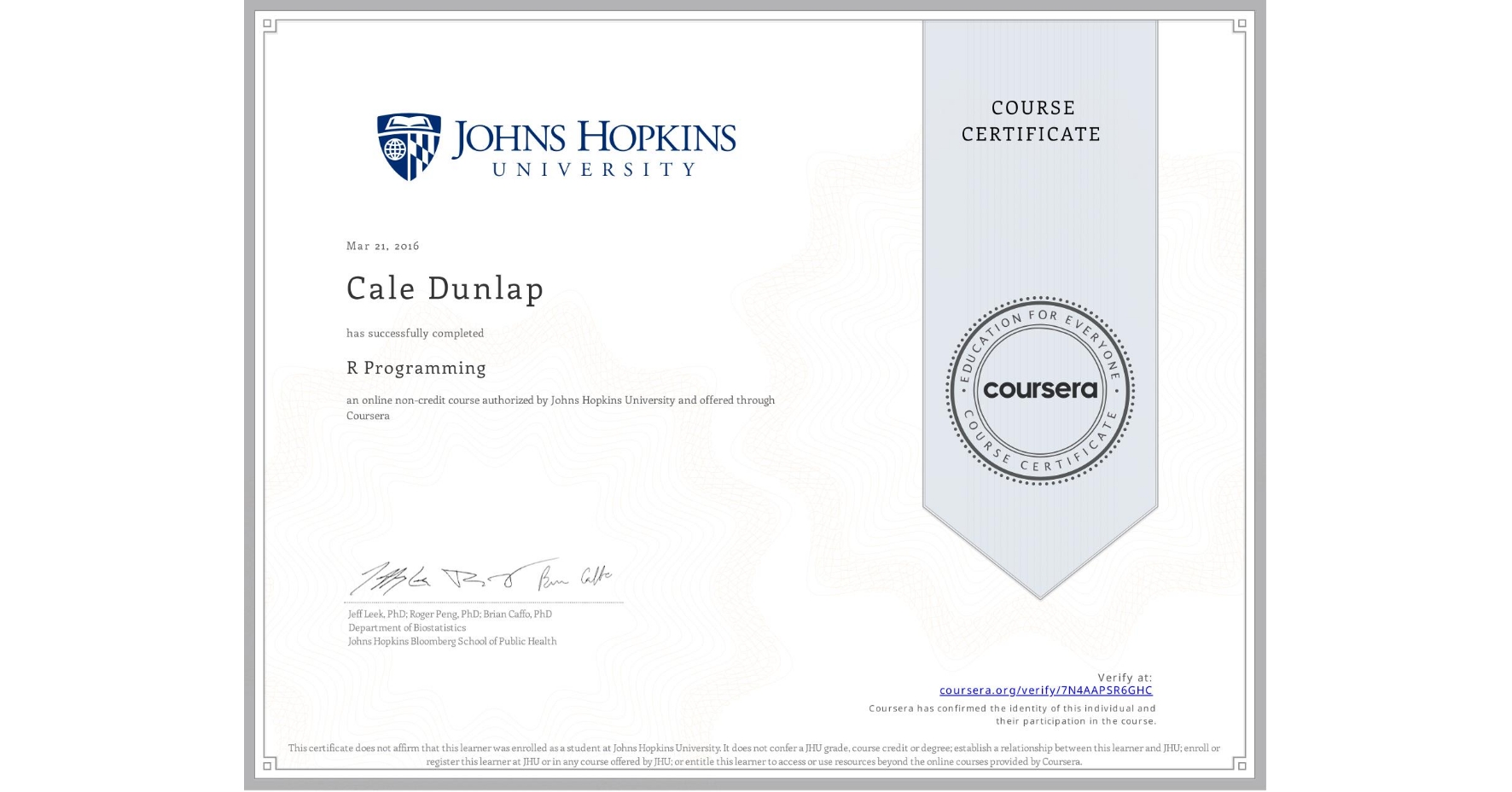 View certificate for Cale Dunlap, R Programming, an online non-credit course authorized by Johns Hopkins University and offered through Coursera