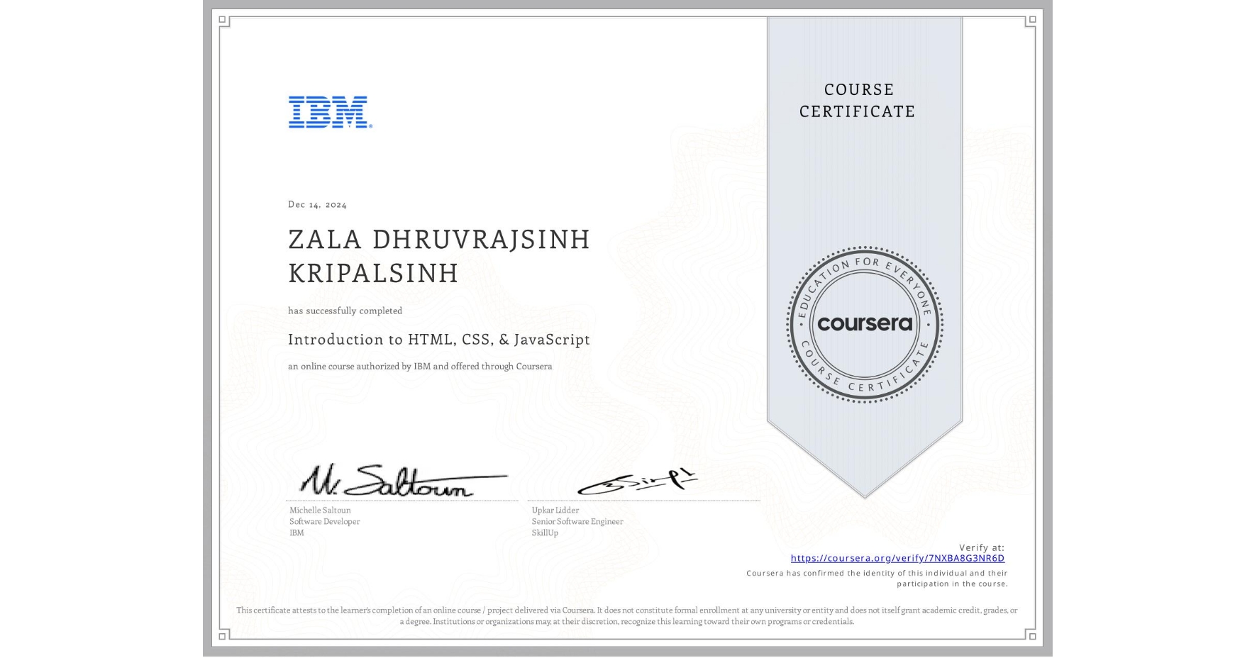 View certificate for ZALA DHRUVRAJSINH KRIPALSINH , Introduction to HTML, CSS, & JavaScript, an online non-credit course authorized by IBM and offered through Coursera