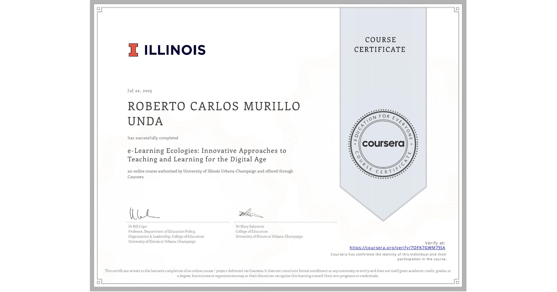 View certificate for ROBERTO CARLOS MURILLO UNDA, e-Learning Ecologies: Innovative Approaches to Teaching and Learning for the Digital Age, an online non-credit course authorized by University of Illinois Urbana-Champaign and offered through Coursera