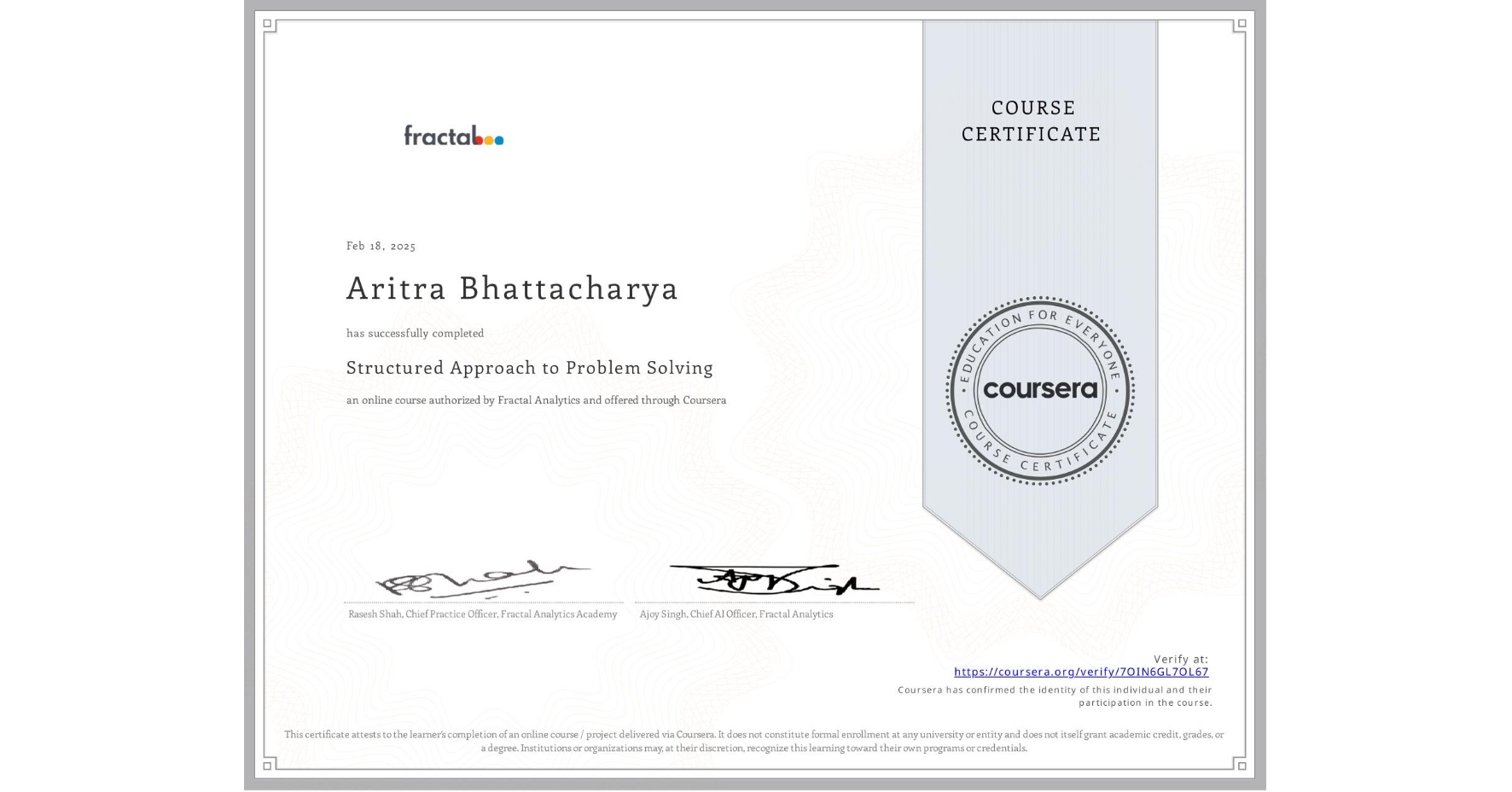 View certificate for Aritra Bhattacharya, Structured Approach to Problem Solving, an online non-credit course authorized by Fractal Analytics and offered through Coursera