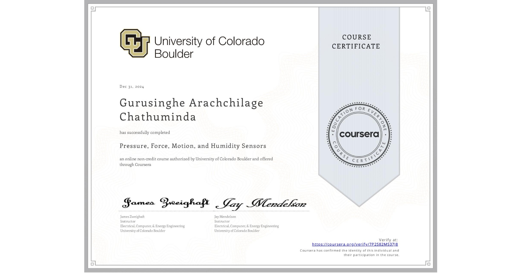 View certificate for Gurusinghe Arachchilage  Chathuminda, Pressure, Force, Motion, and Humidity Sensors , an online non-credit course authorized by University of Colorado Boulder and offered through Coursera
