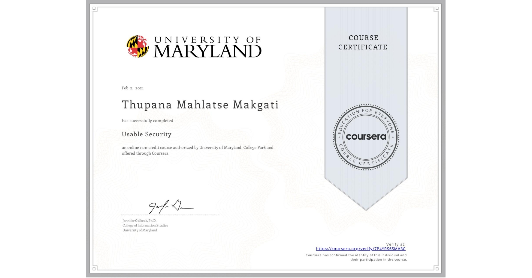 View certificate for Thupana Mahlatse Makgati, Usable Security, an online non-credit course authorized by University of Maryland, College Park and offered through Coursera