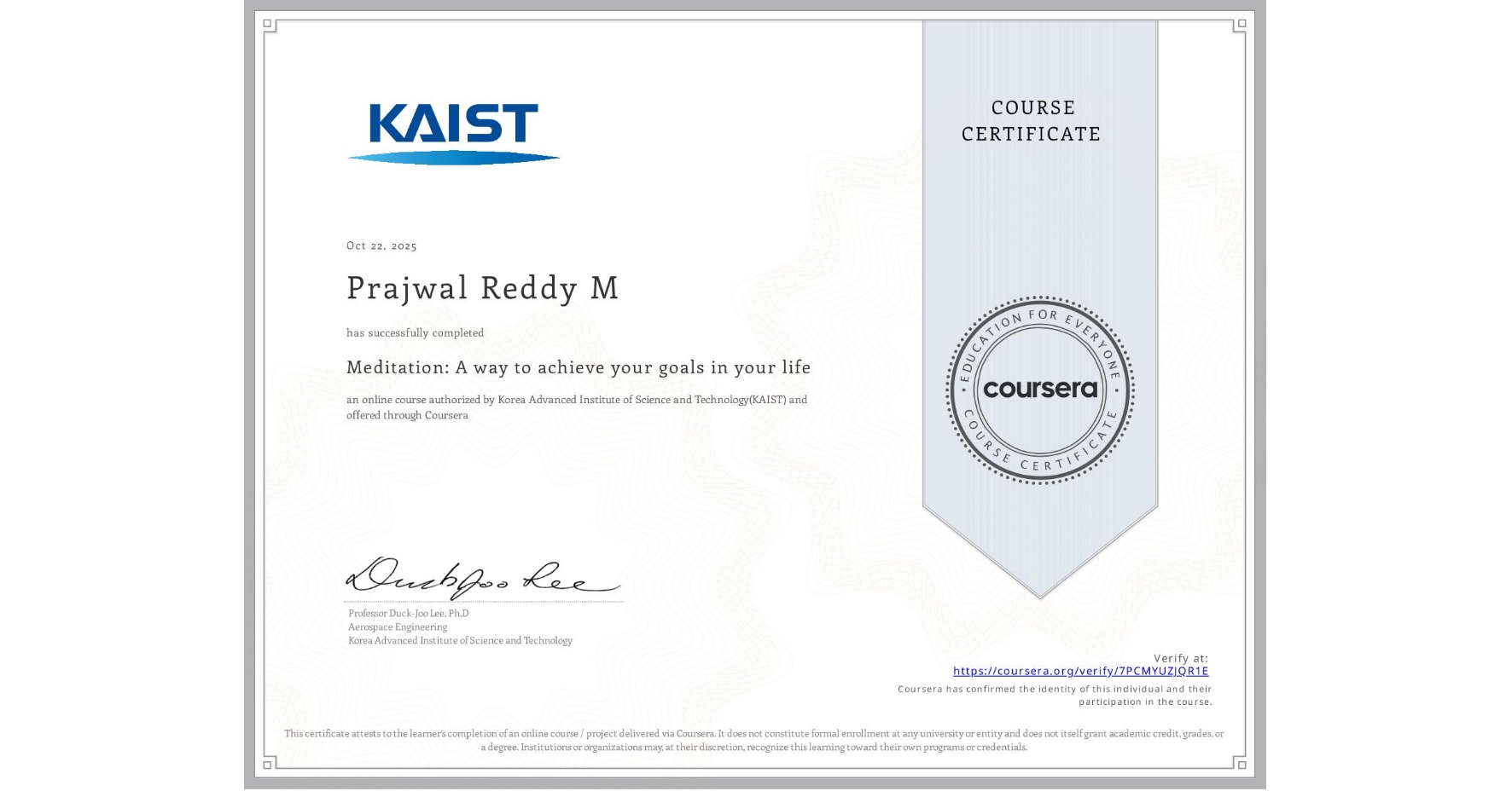View certificate for Prajwal Reddy M, Meditation: A way to achieve your goals in your life, an online non-credit course authorized by Korea Advanced Institute of Science and Technology(KAIST) and offered through Coursera