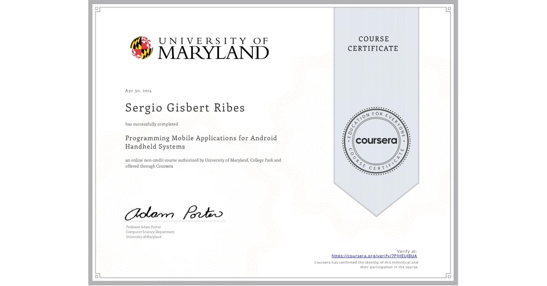 View certificate for Sergio Gisbert Ribes, Programming Mobile Applications for Android Handheld Systems, an online non-credit course authorized by University of Maryland, College Park and offered through Coursera