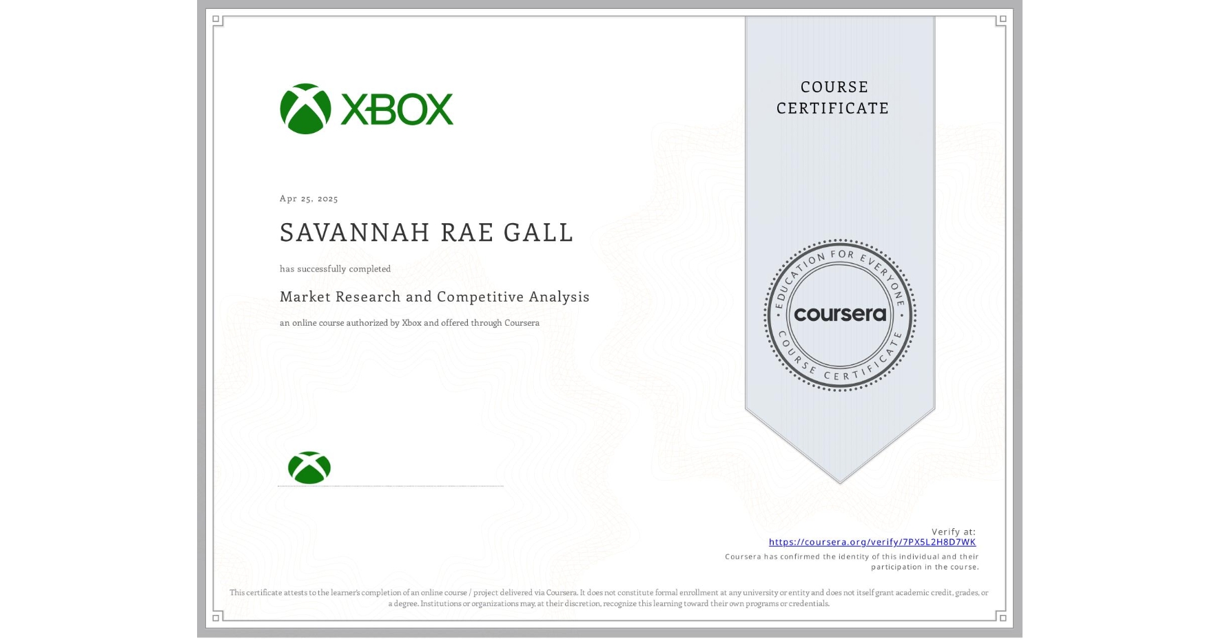 View certificate for SAVANNAH RAE GALL, Market Research and Competitive Analysis, an online non-credit course authorized by Xbox and offered through Coursera