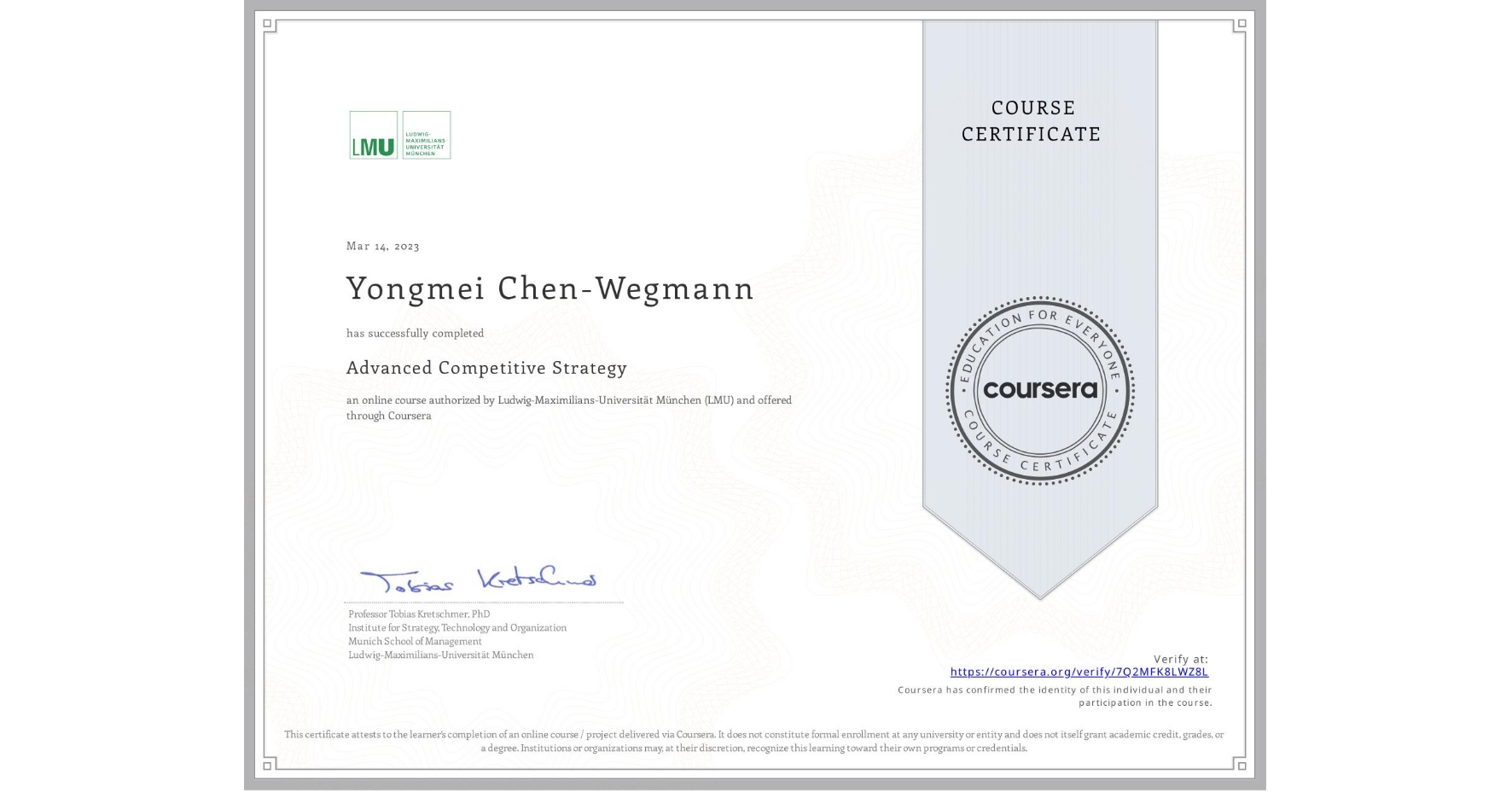 View certificate for Yongmei Chen-Wegmann, Advanced Competitive Strategy, an online non-credit course authorized by Ludwig-Maximilians-Universität München (LMU) and offered through Coursera