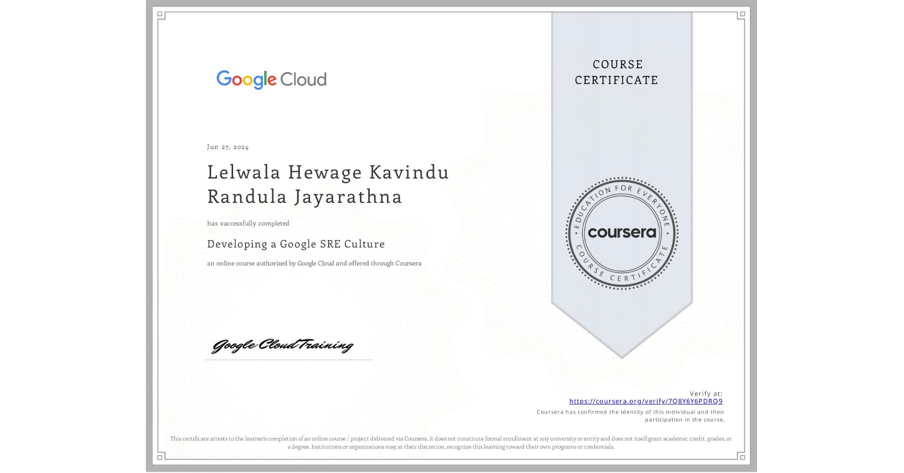 View certificate for Lelwala Hewage  Kavindu Randula Jayarathna, Developing a Google SRE Culture, an online non-credit course authorized by Google Cloud and offered through Coursera
