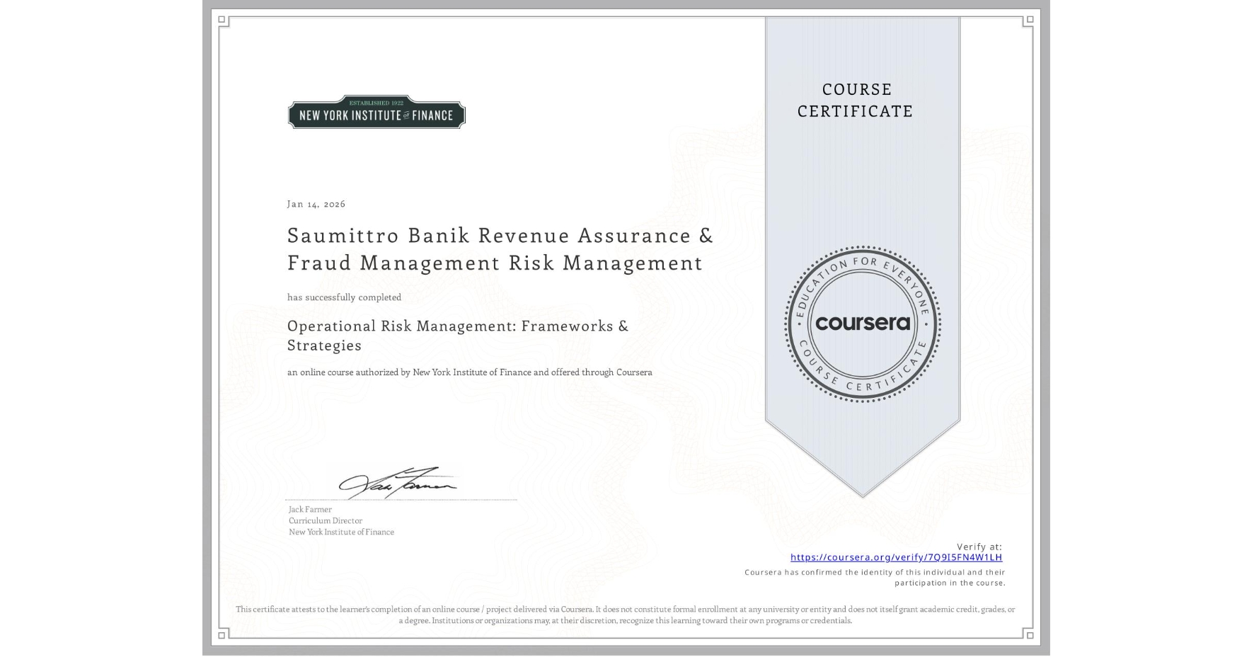 View certificate for Saumittro Banik Revenue Assurance & Fraud Management Risk Management, Operational Risk Management: Frameworks & Strategies, an online non-credit course authorized by New York Institute of Finance and offered through Coursera