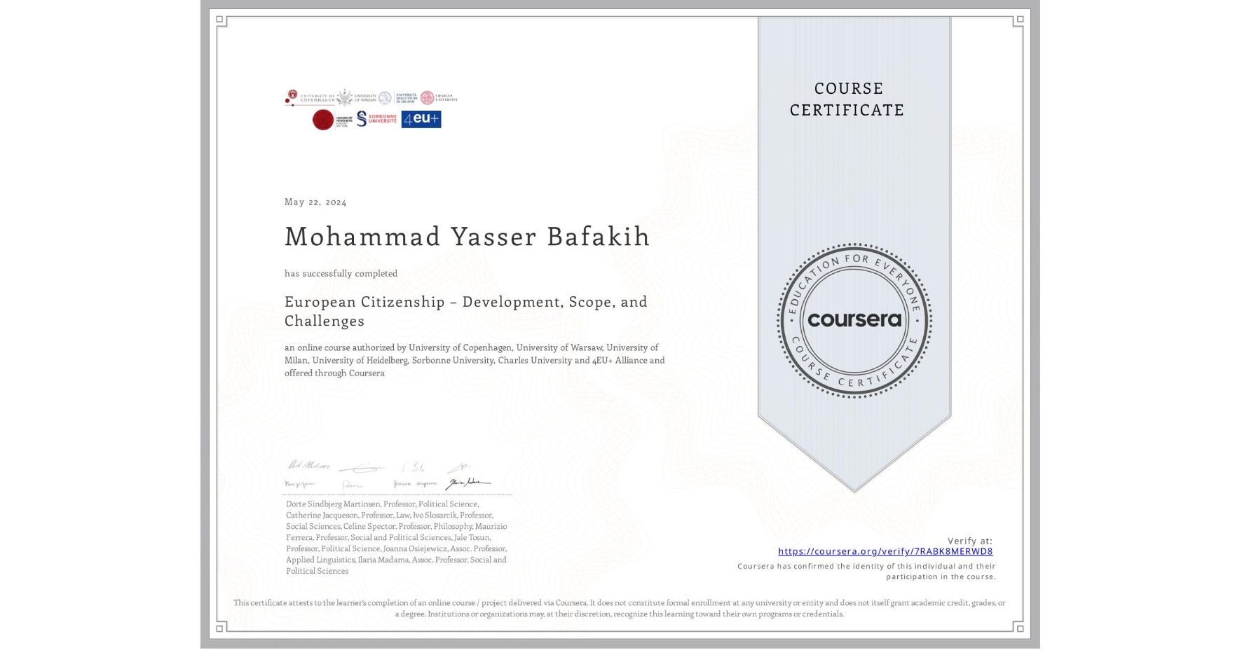 View certificate for Mohammad Yasser Bafakih, European Citizenship – Development, Scope, and Challenges, an online non-credit course authorized by University of Copenhagen, University of Warsaw, University of Milan, University of Heidelberg, Sorbonne University, Charles University & 4EU+ Alliance and offered through Coursera