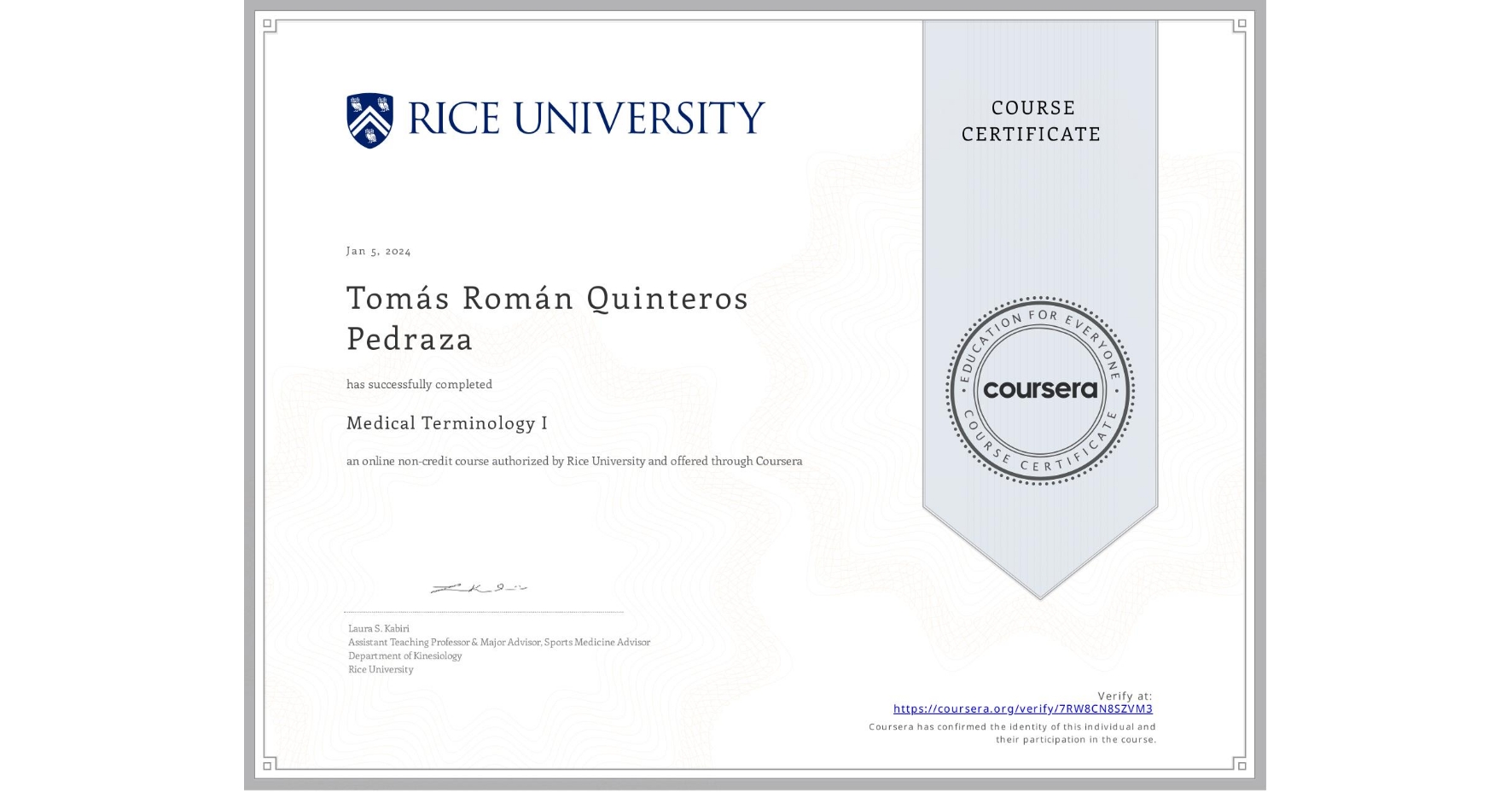 View certificate for Tomás Román Quinteros Pedraza, Medical Terminology I, an online non-credit course authorized by Rice University and offered through Coursera