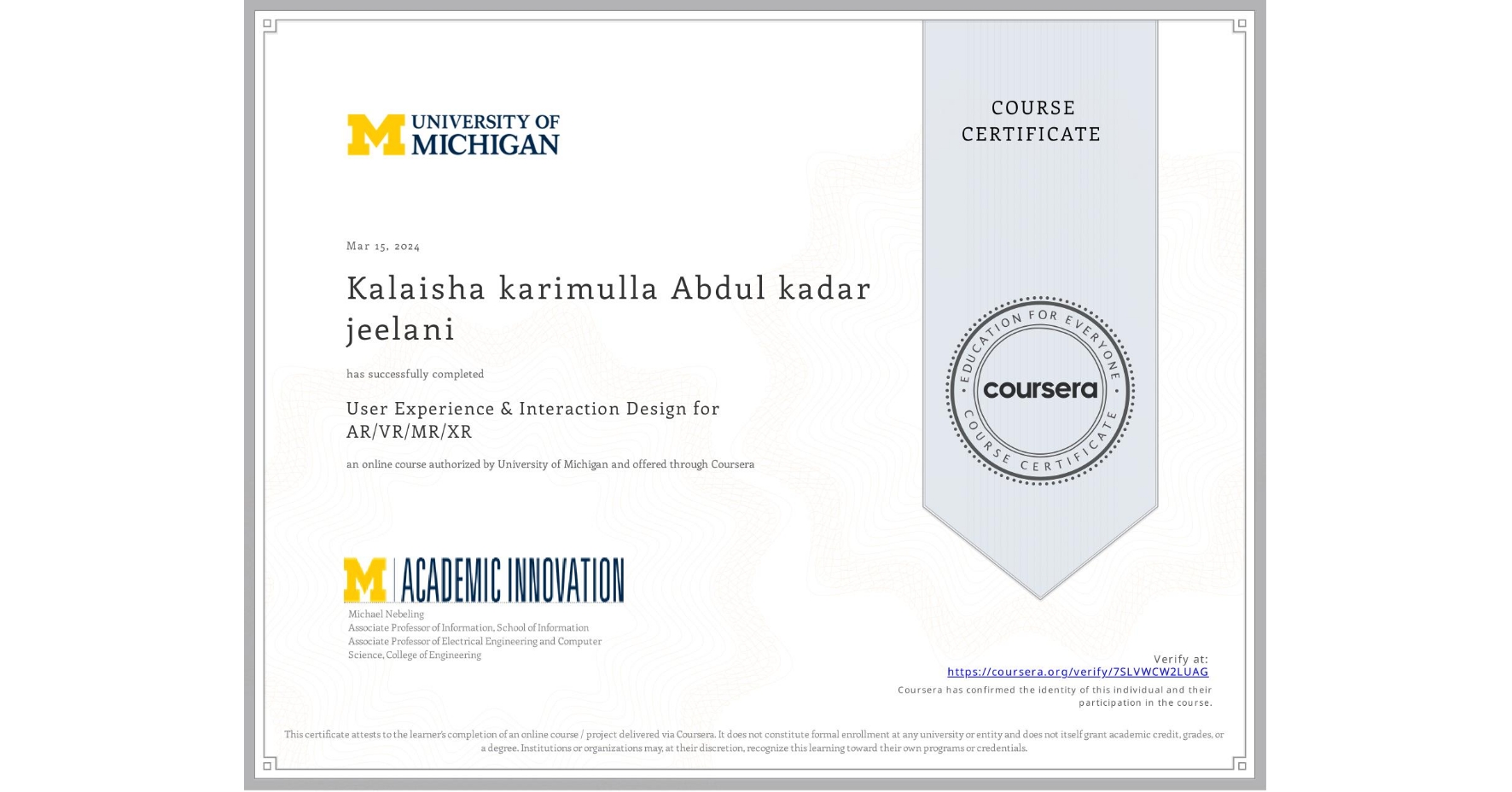 View certificate for Kalaisha karimulla Abdul kadar jeelani, User Experience & Interaction Design for AR/VR/MR/XR, an online non-credit course authorized by University of Michigan and offered through Coursera