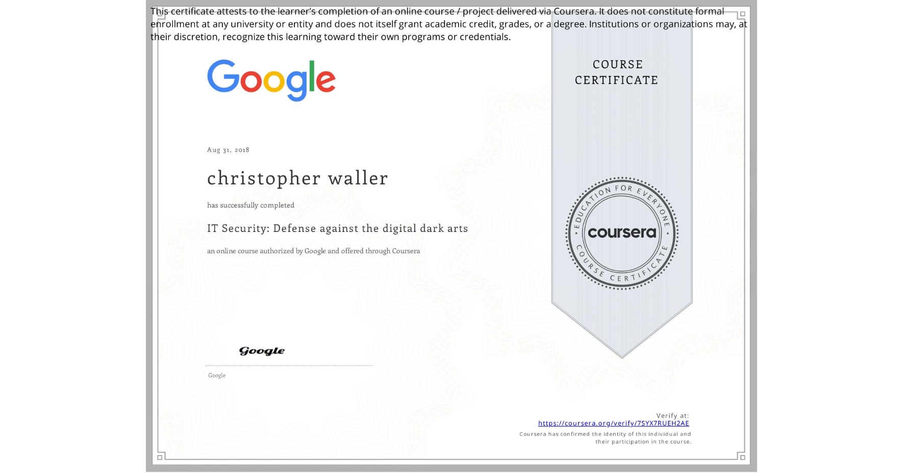 View certificate for christopher waller, IT Security: Defense against the digital dark arts , an online non-credit course authorized by Google and offered through Coursera