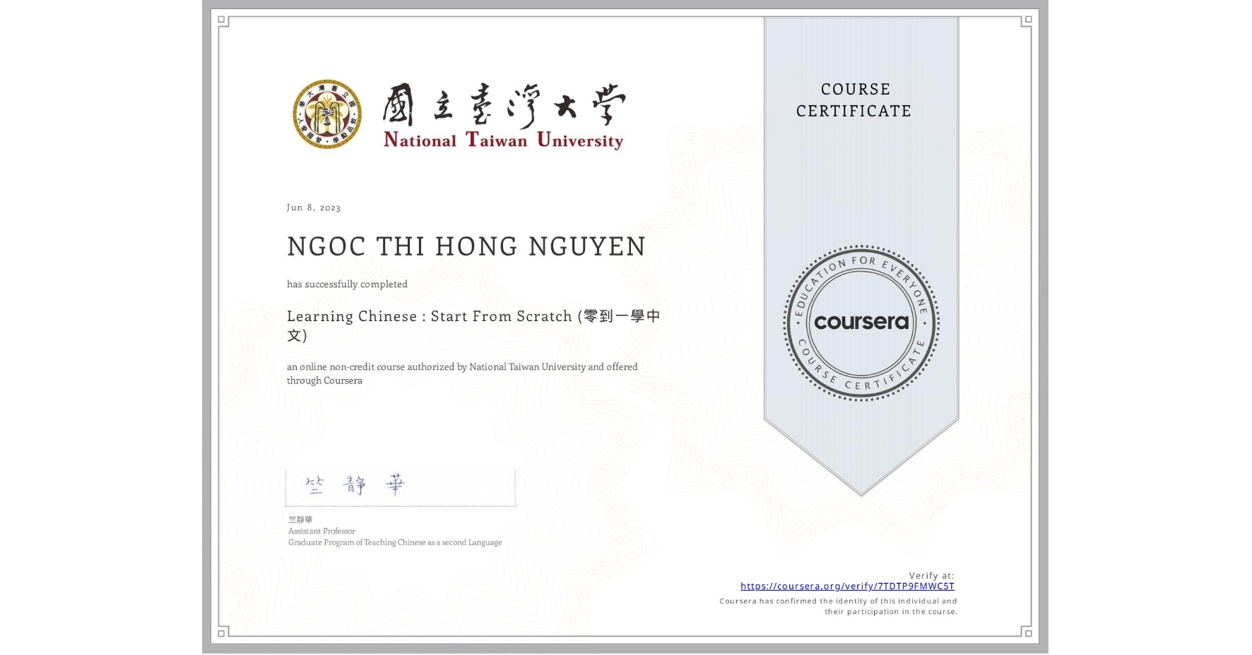 View certificate for NGOC THI HONG NGUYEN, Learning Chinese : Start From Scratch (零到一學中文), an online non-credit course authorized by National Taiwan University and offered through Coursera
