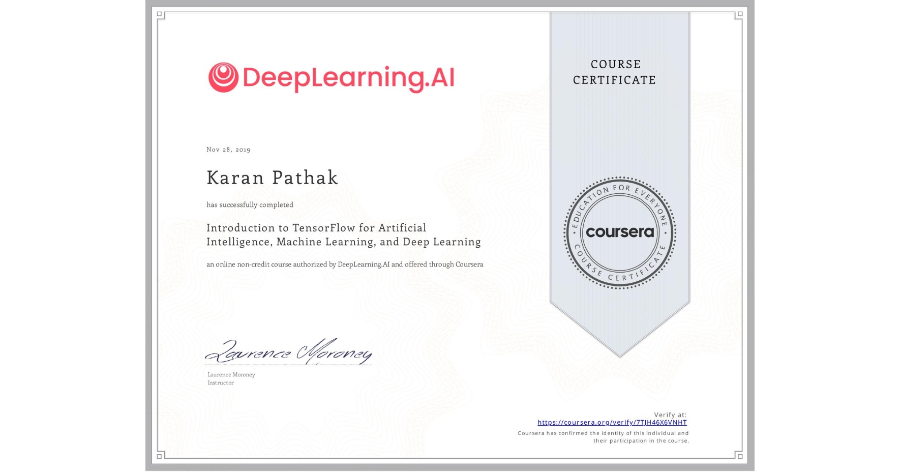 View certificate for Karan Pathak, Introduction to TensorFlow for Artificial Intelligence, Machine Learning, and Deep Learning, an online non-credit course authorized by DeepLearning.AI and offered through Coursera