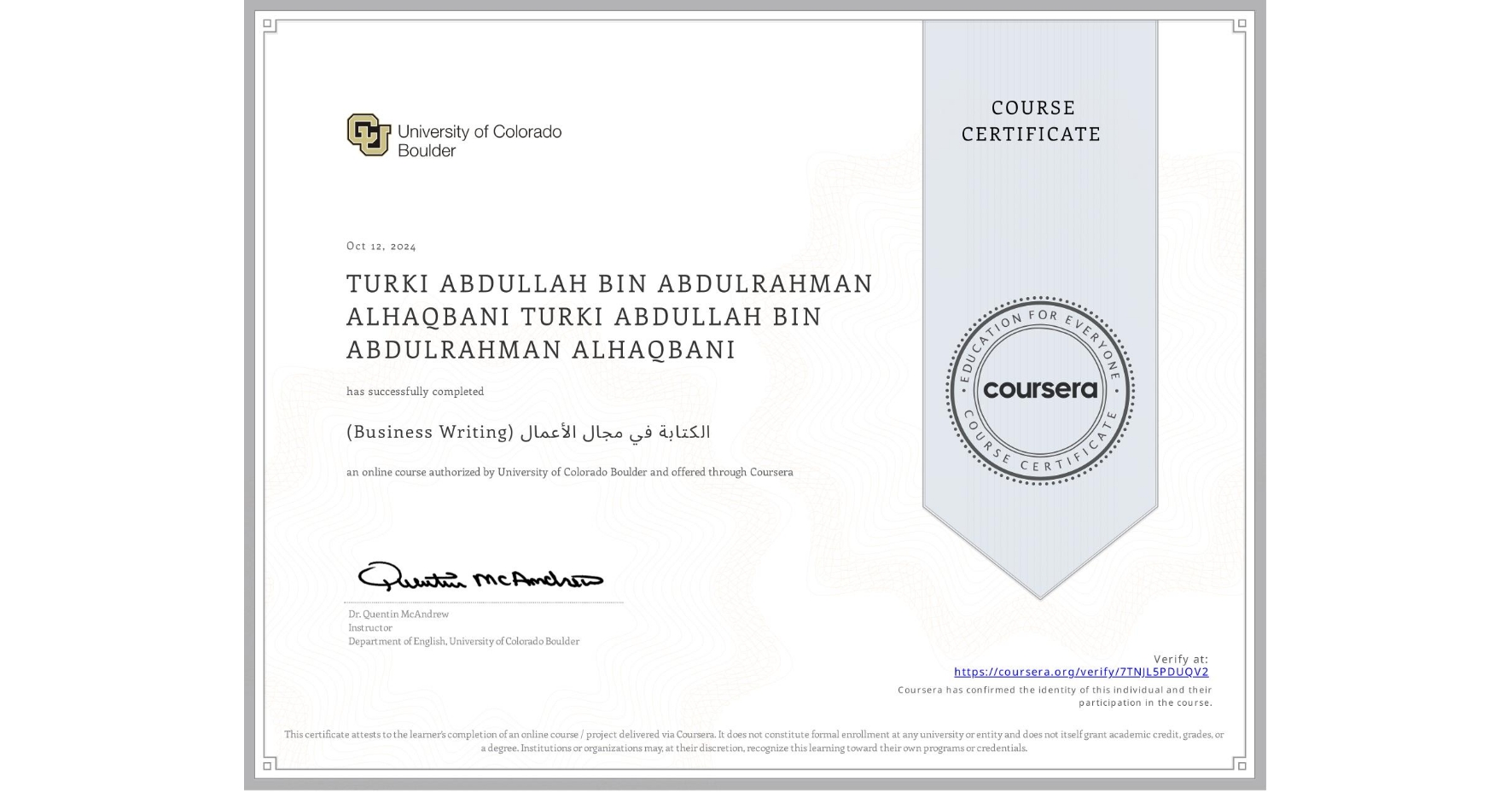 View certificate for TURKI ABDULLAH BIN ABDULRAHMAN ALHAQBANI TURKI ABDULLAH BIN ABDULRAHMAN ALHAQBANI, (Business Writing) الكتابة في مجال الأعمال, an online non-credit course authorized by University of Colorado Boulder and offered through Coursera
