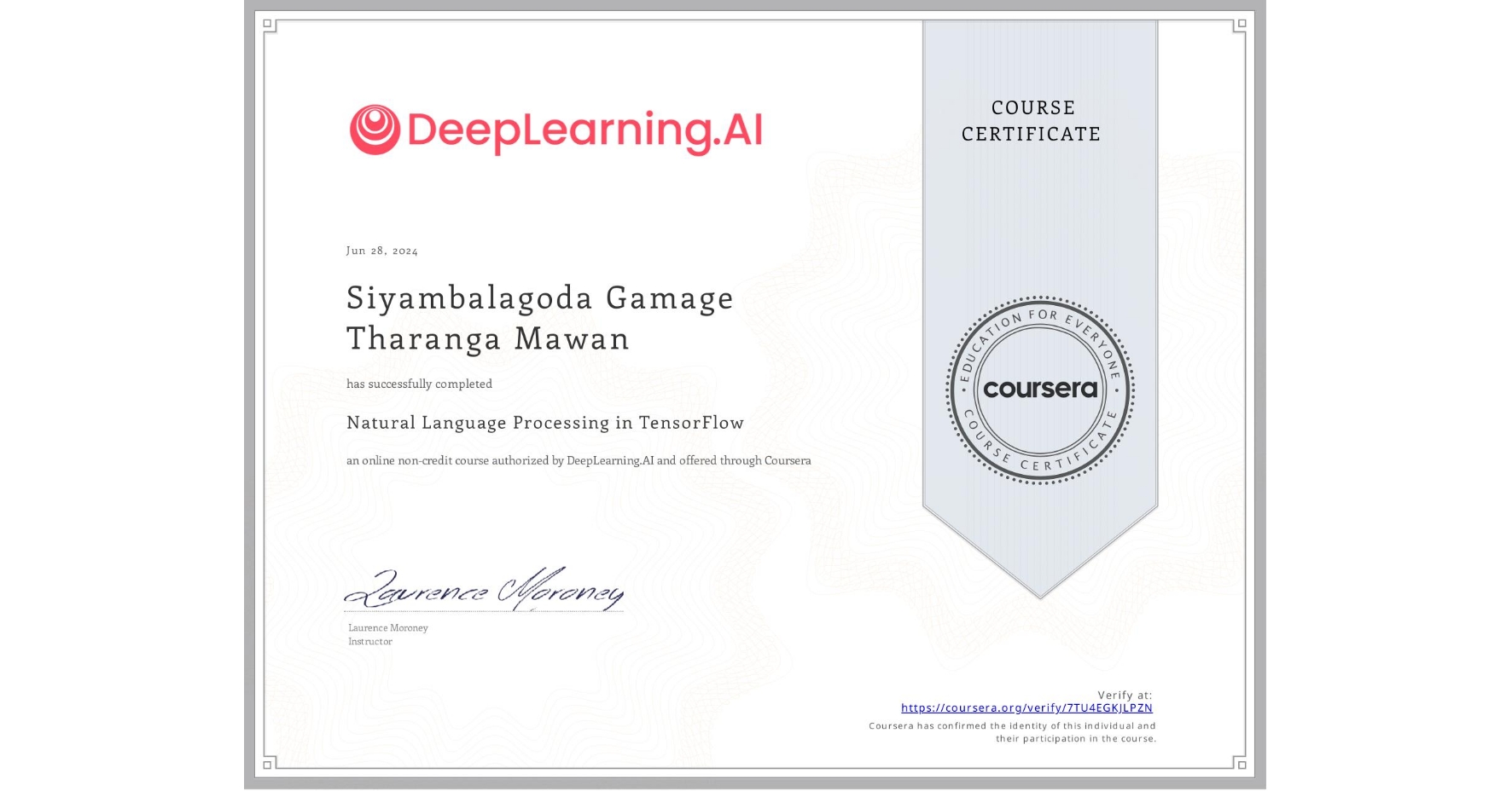 View certificate for Siyambalagoda Gamage   Tharanga Mawan, Natural Language Processing in TensorFlow, an online non-credit course authorized by DeepLearning.AI and offered through Coursera