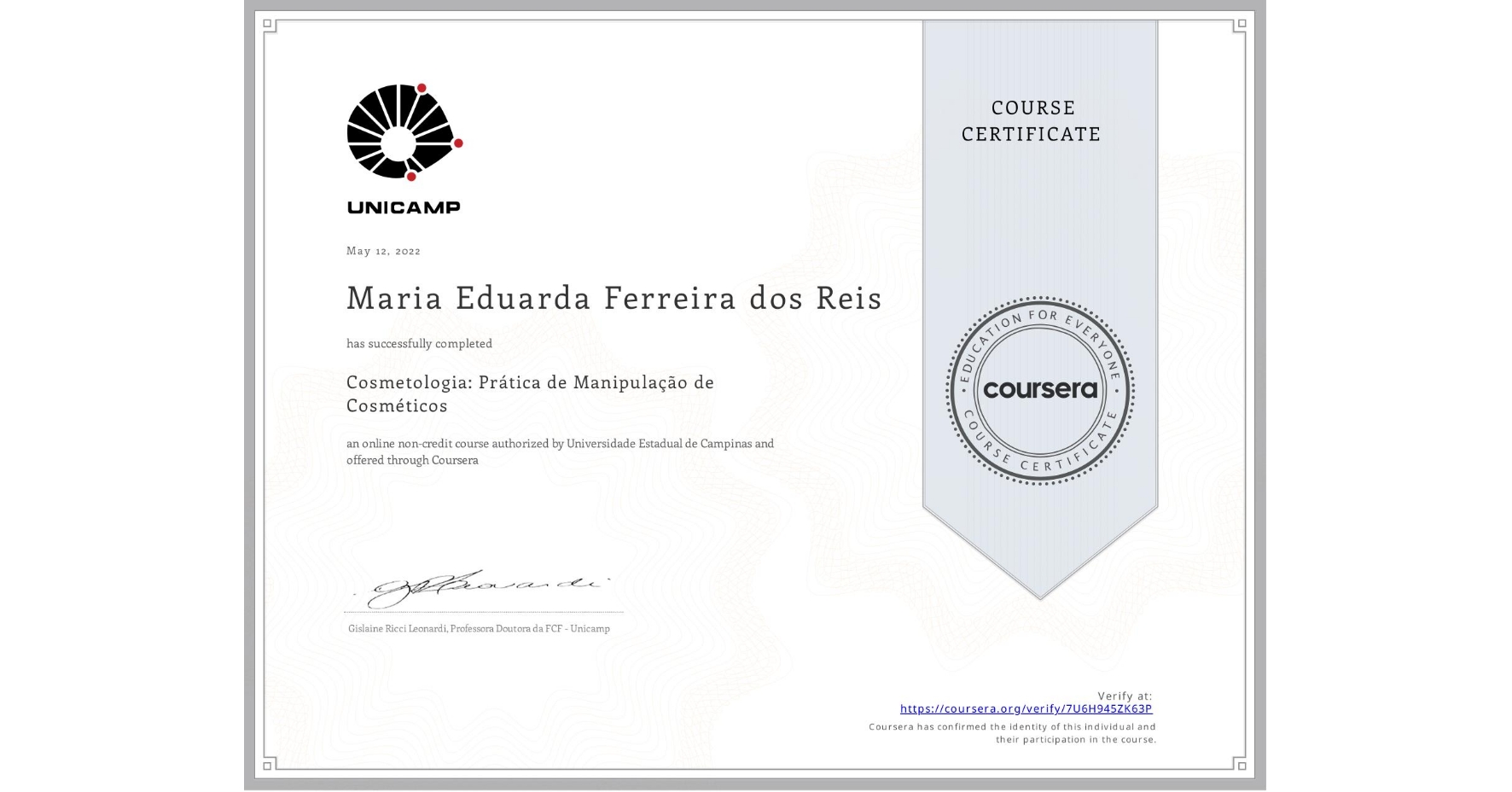 View certificate for Maria Eduarda  Ferreira dos Reis, Cosmetologia: Prática de Manipulação de Cosméticos, an online non-credit course authorized by Universidade Estadual de Campinas and offered through Coursera