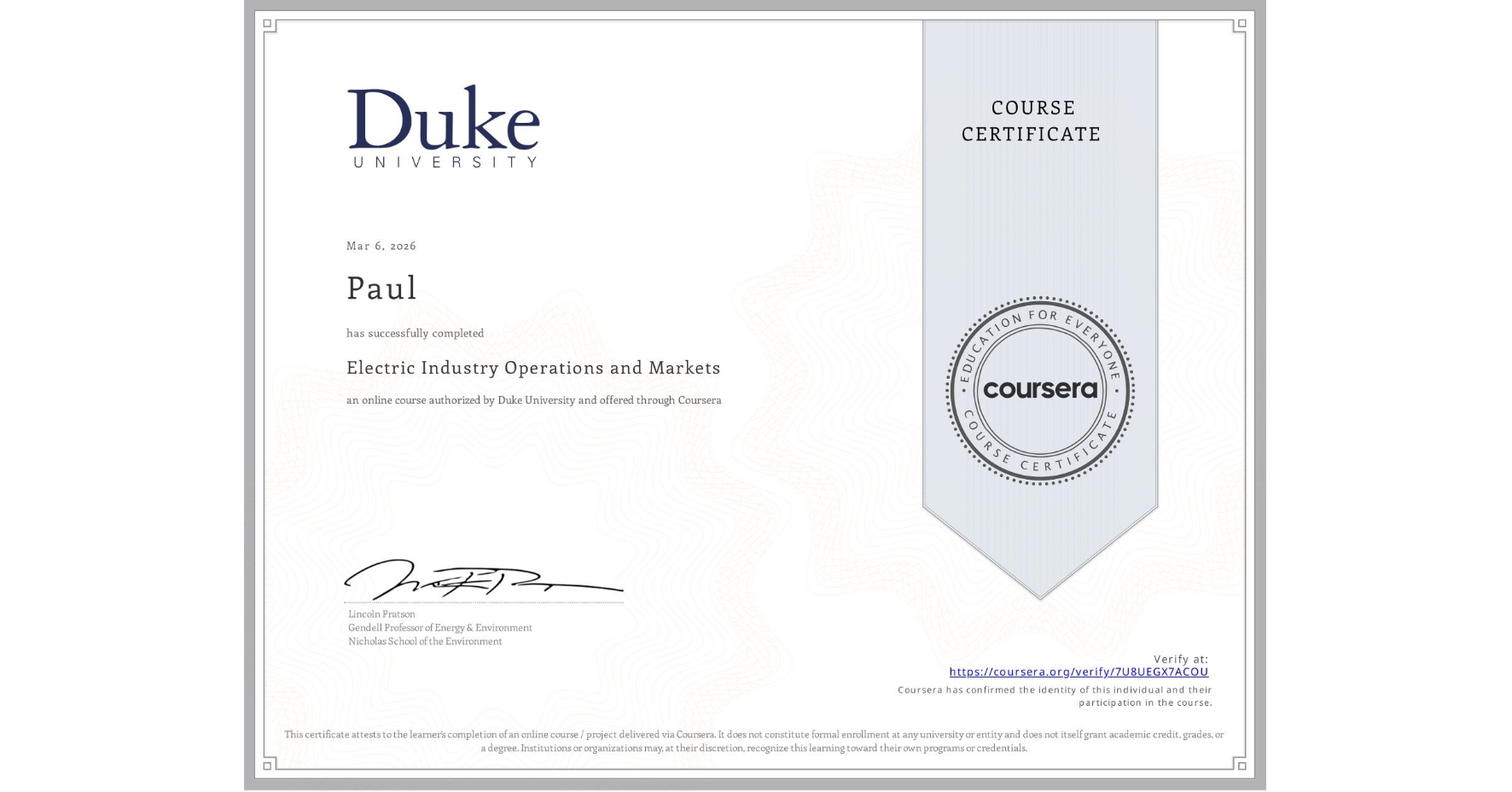 View certificate for Paul , Electric Industry Operations and Markets, an online non-credit course authorized by Duke University and offered through Coursera