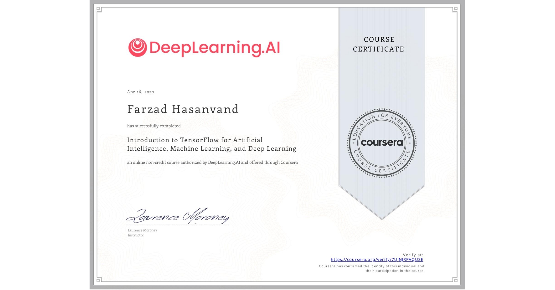 View certificate for Farzad Hasanvand, Introduction to TensorFlow for Artificial Intelligence, Machine Learning, and Deep Learning, an online non-credit course authorized by DeepLearning.AI and offered through Coursera