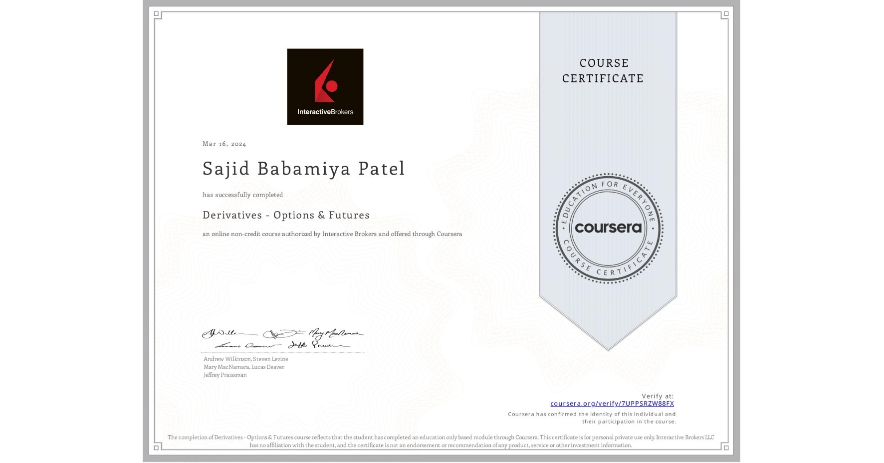 View certificate for Sajid Babamiya Patel, Derivatives - Options & Futures, an online non-credit course authorized by Interactive Brokers and offered through Coursera