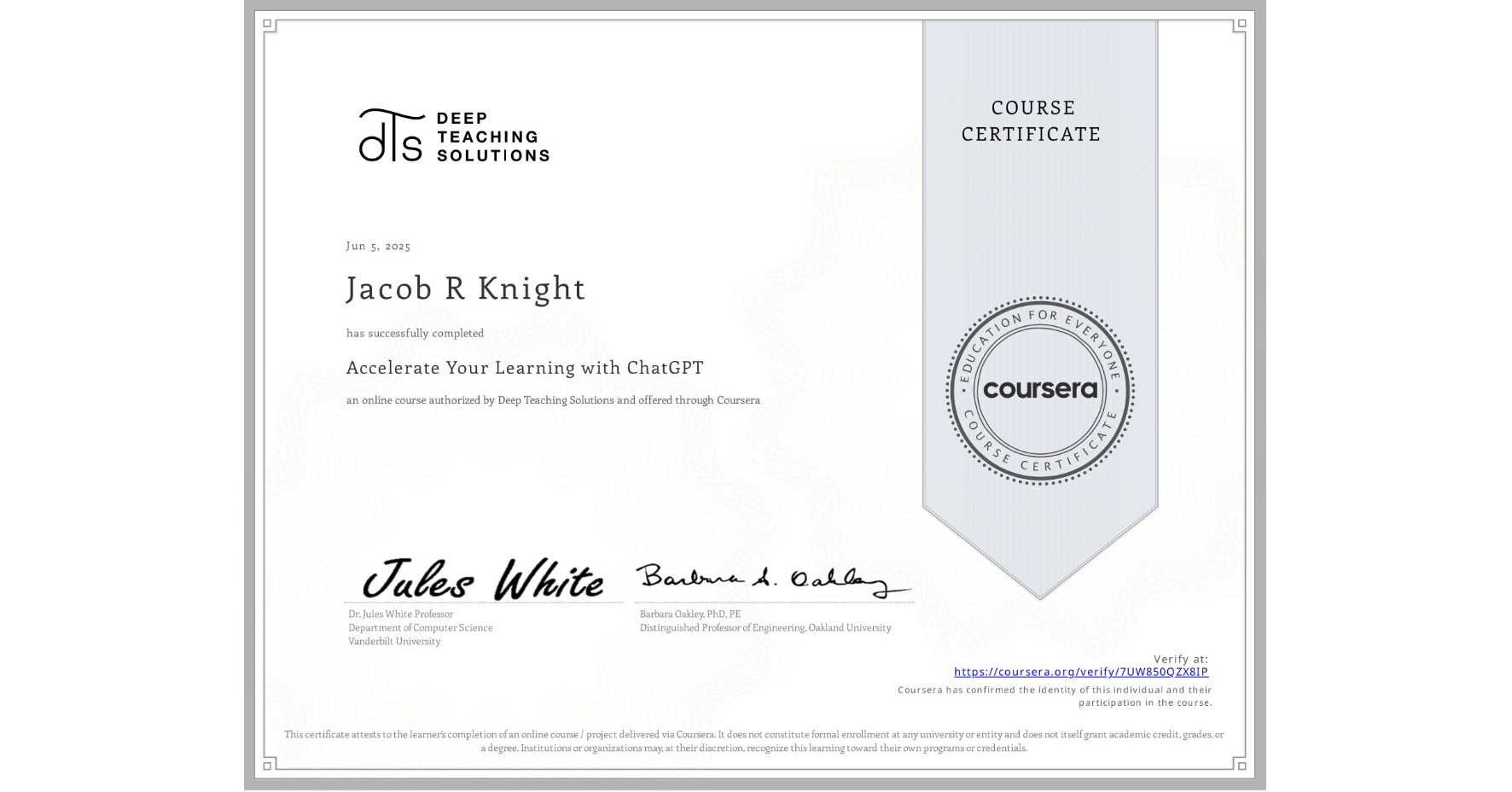 View certificate for Jacob R Knight, Accelerate Your Learning with ChatGPT, an online non-credit course authorized by Deep Teaching Solutions and offered through Coursera