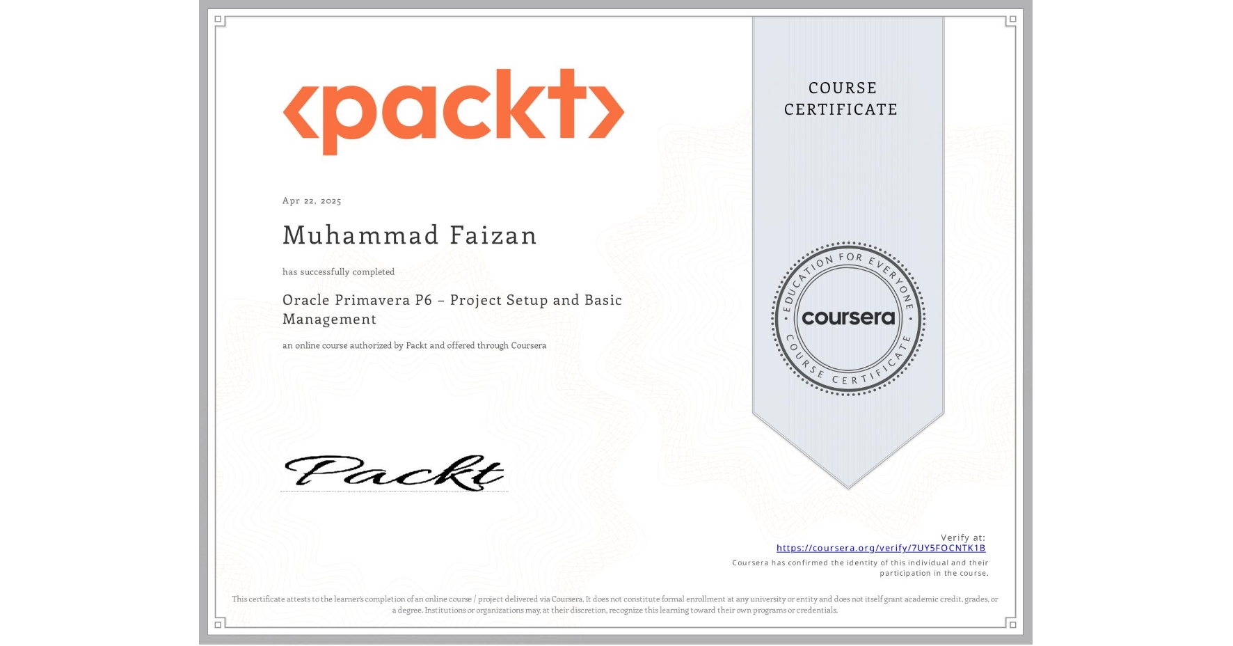 View certificate for Muhammad Faizan, Oracle Primavera P6 – Project Setup and Basic Management, an online non-credit course authorized by Packt and offered through Coursera